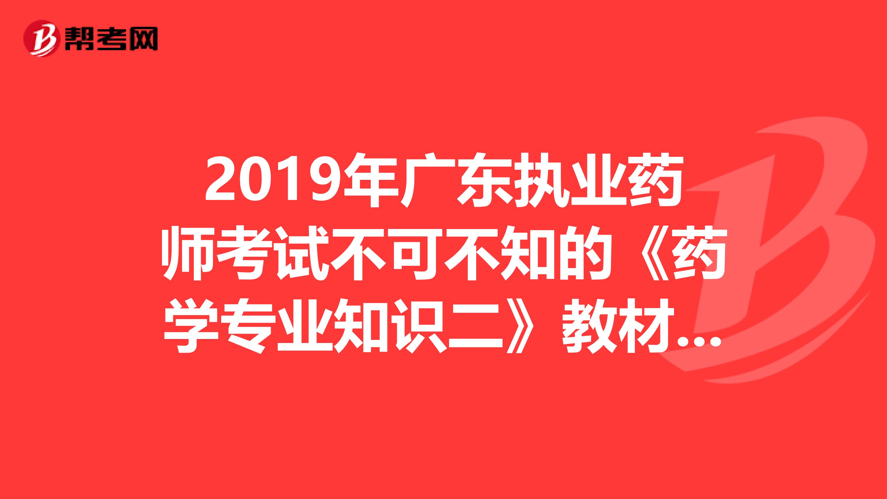 2019年广东执业药师考试不可不知的《药学专业知识二》教材变化！