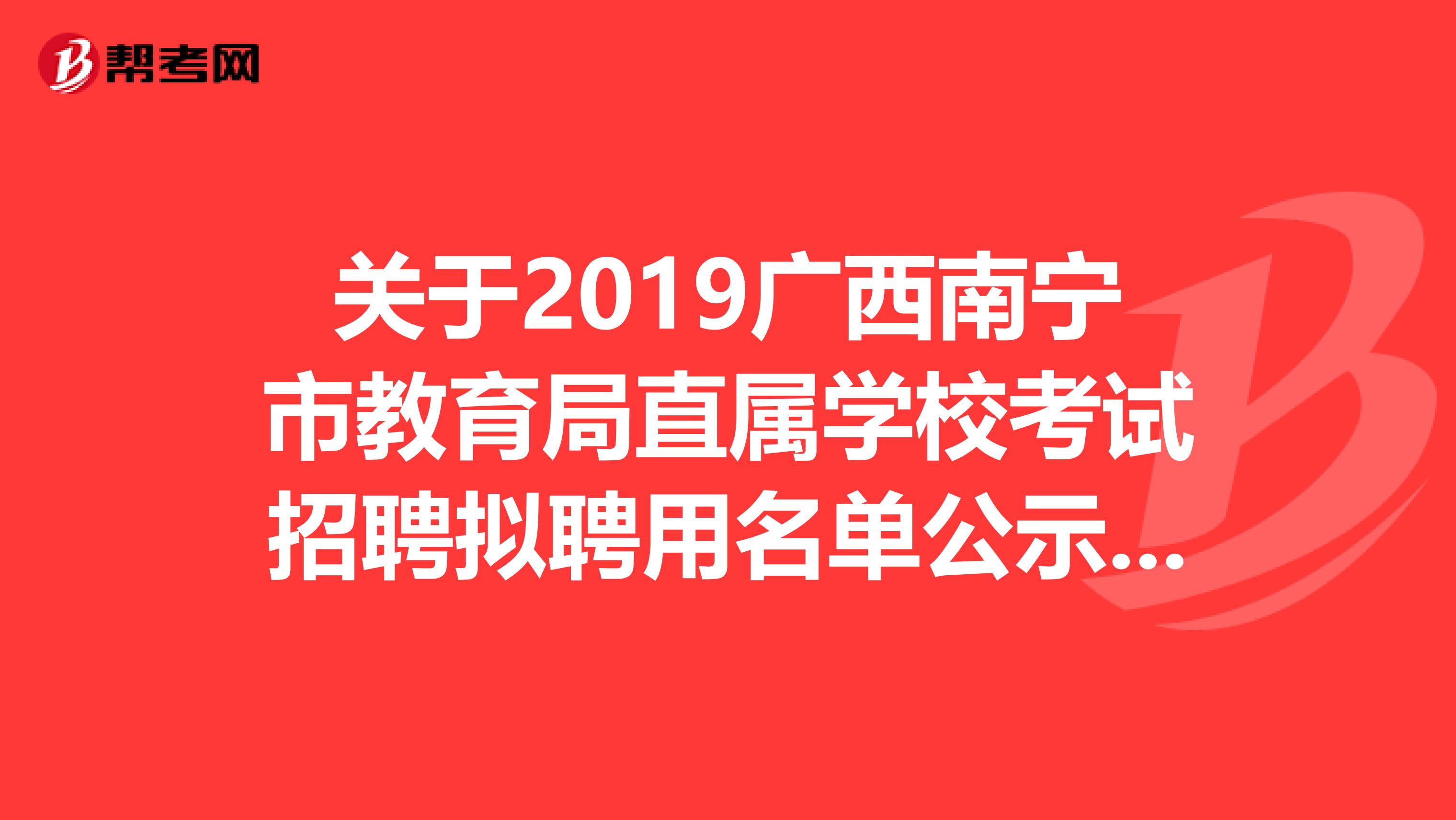 关于2019广西南宁市教育局直属学校考试招聘拟聘用名单公示出来啦