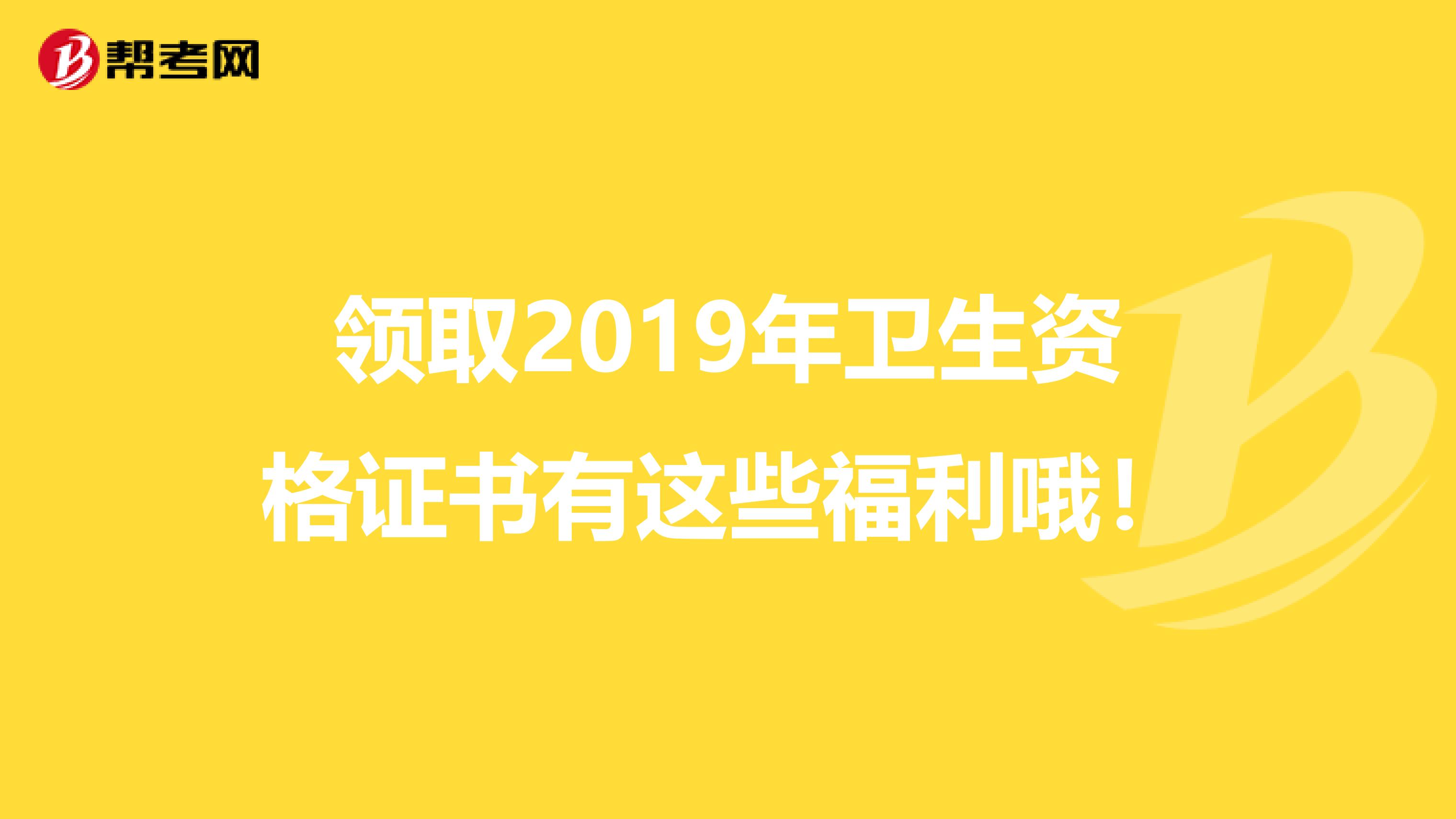 领取2019年卫生资格证书有这些福利哦！