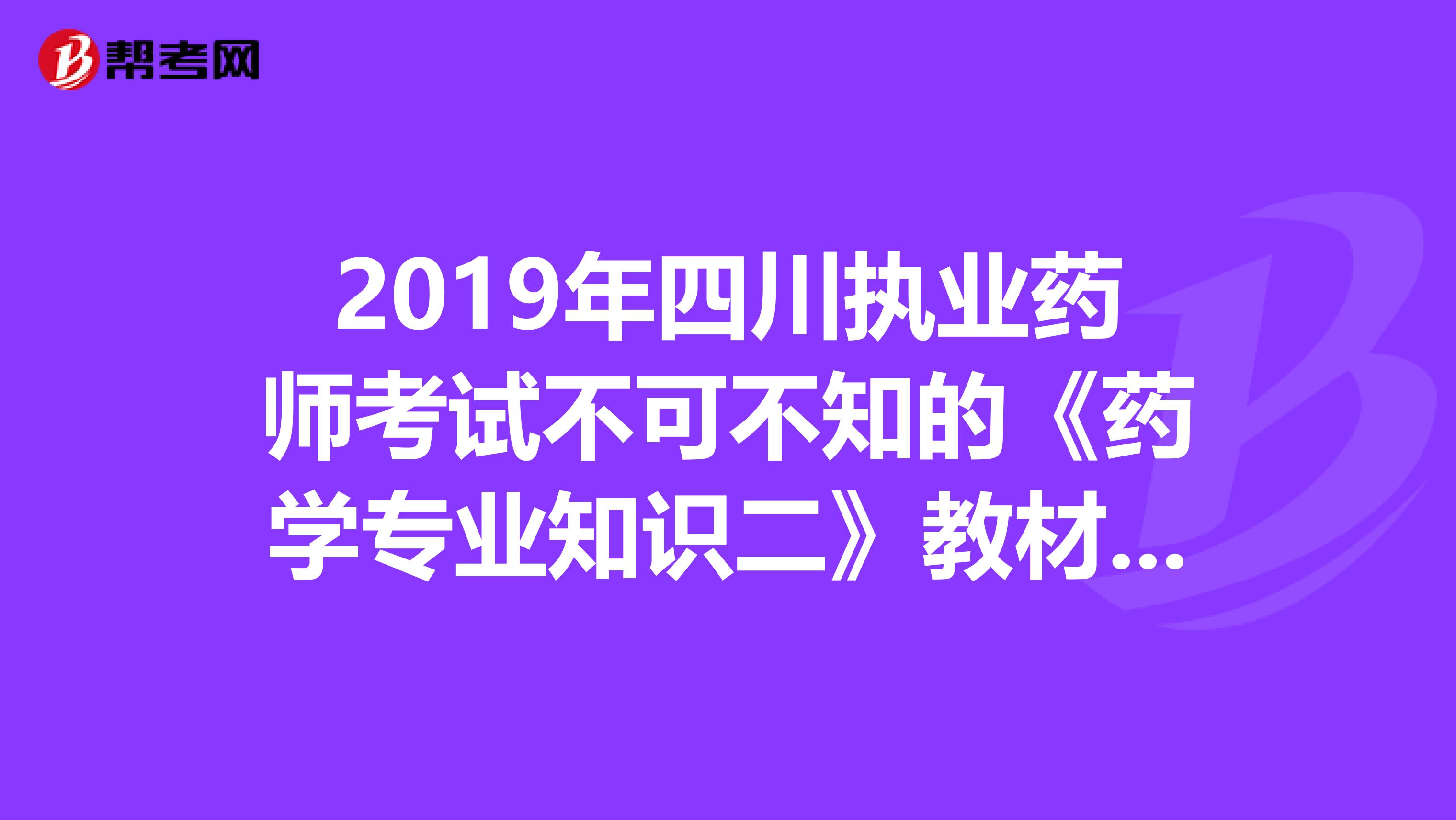 2019年四川执业药师考试不可不知的《药学专业知识二》教材变化！