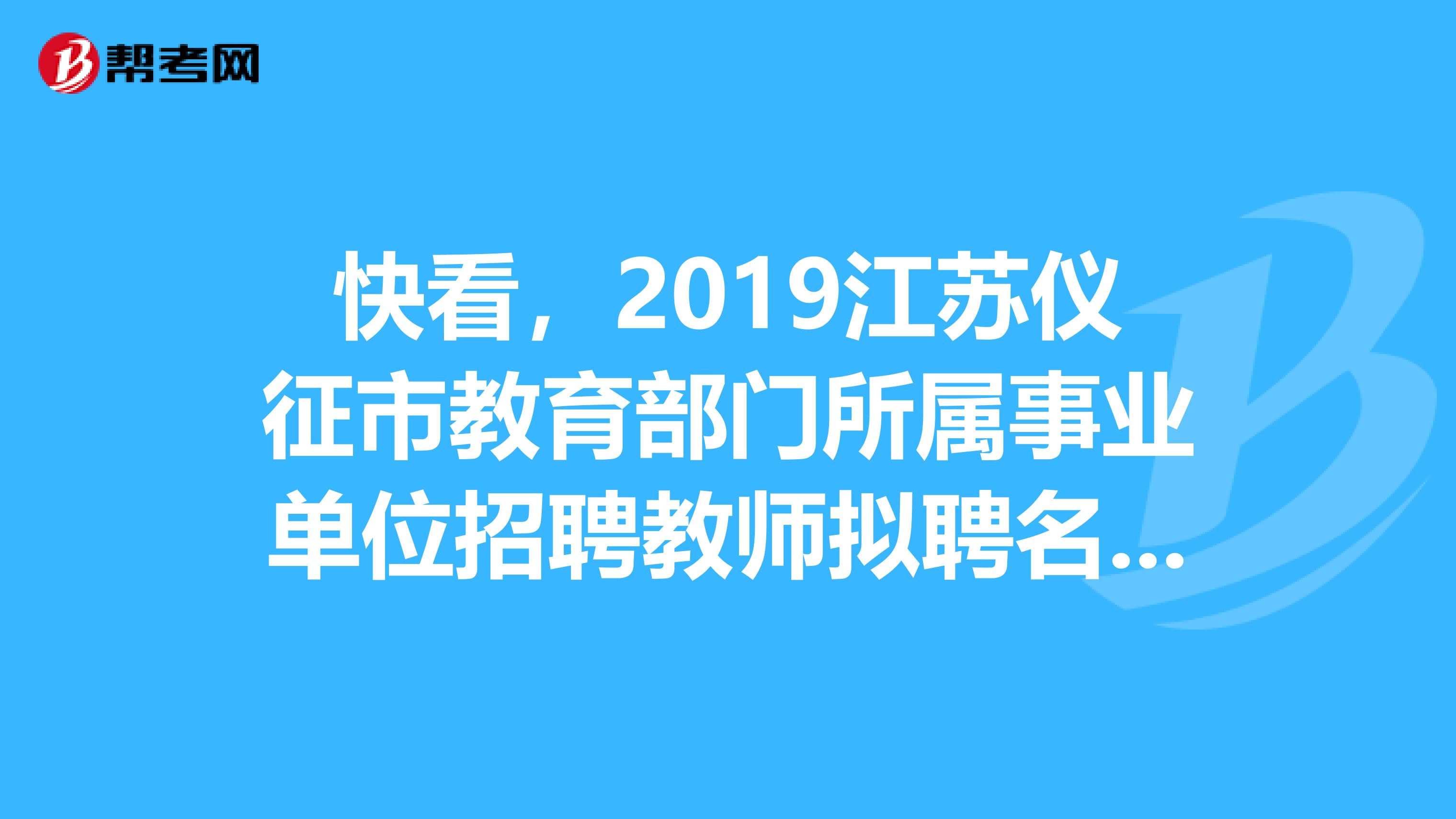 快看，2019江苏仪征市教育部门所属事业单位招聘教师拟聘名单公示来了！