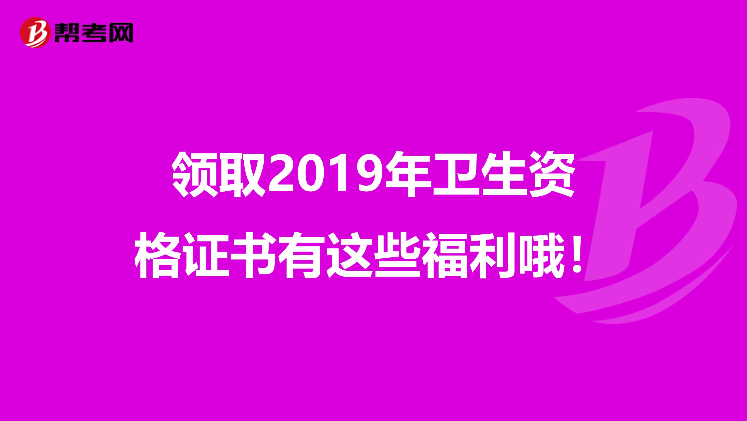 领取2019年卫生资格证书有这些福利哦！