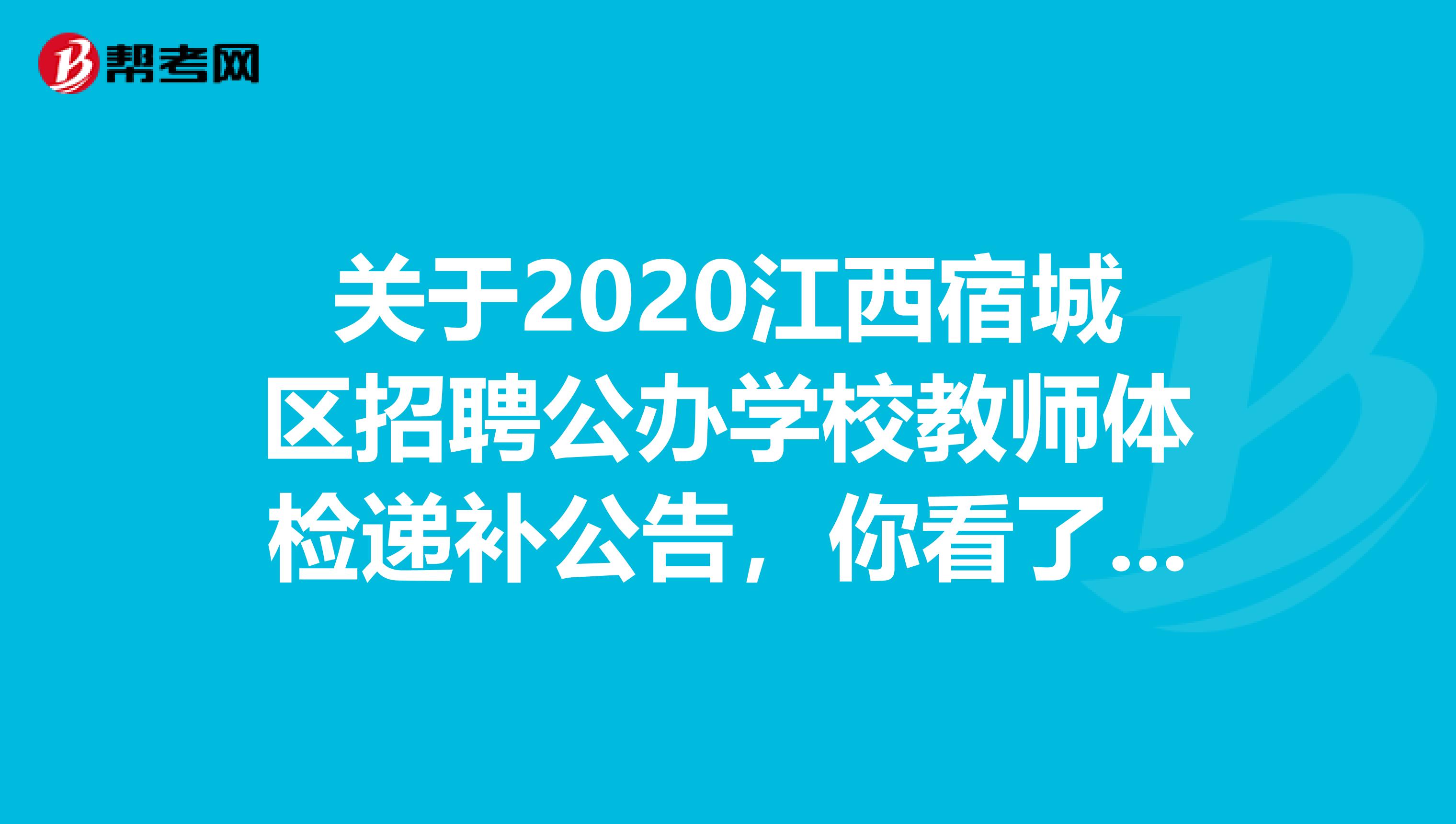 关于2020江西宿城区招聘公办学校教师体检递补公告，你看了吗？