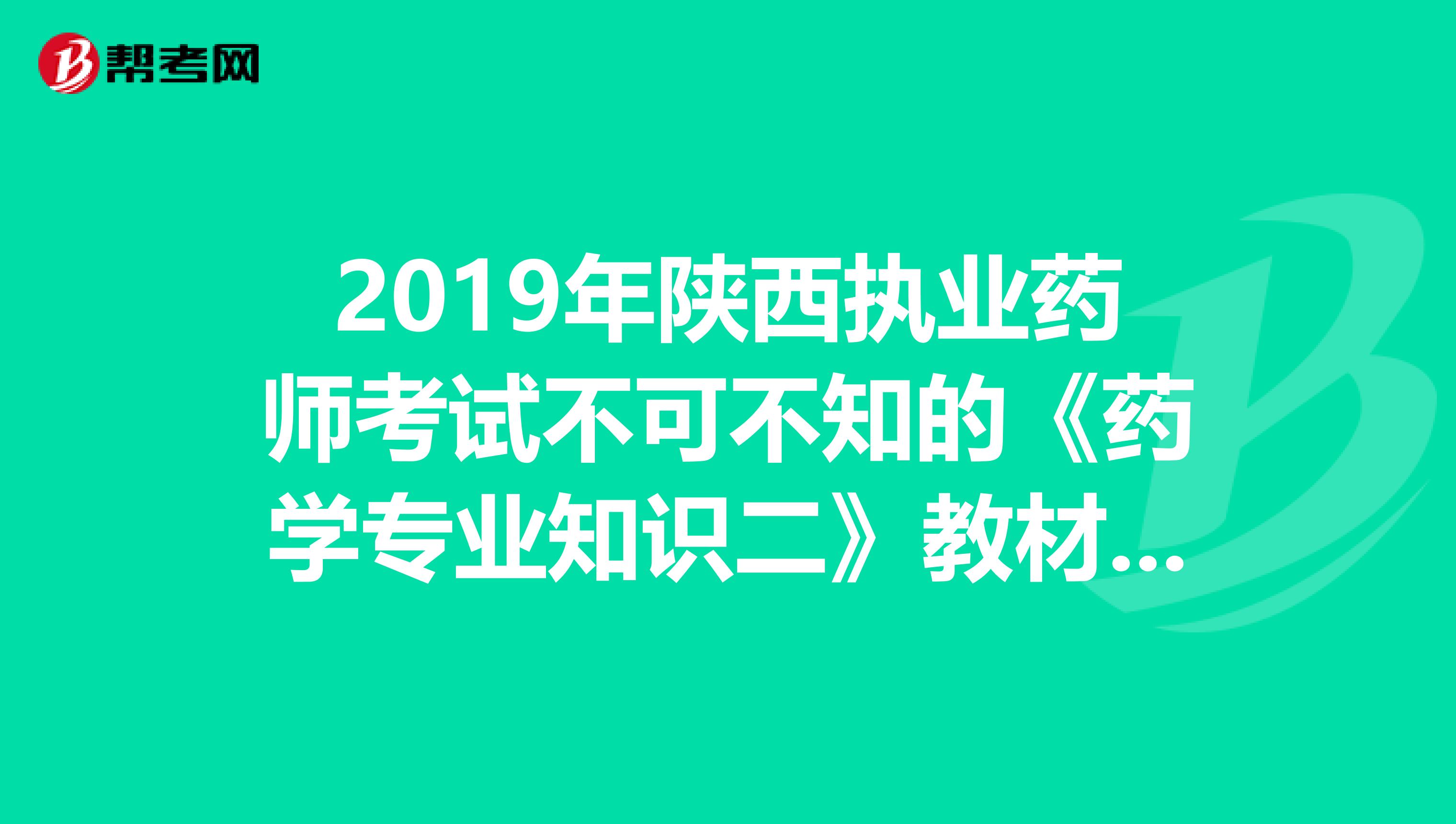 2019年陕西执业药师考试不可不知的《药学专业知识二》教材变化！