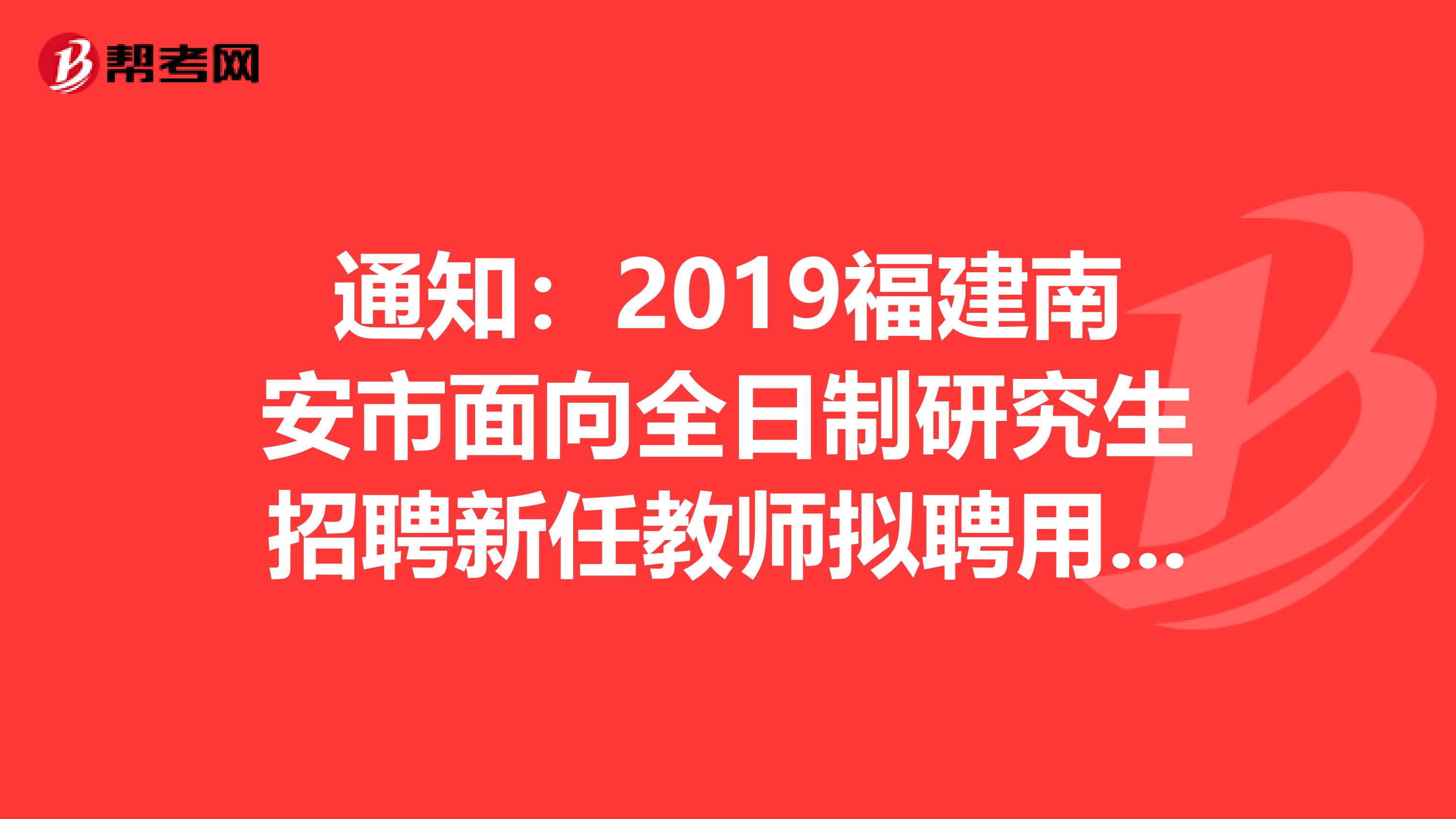 通知：2019福建南安市面向全日制研究生招聘新任教师拟聘用人员公示