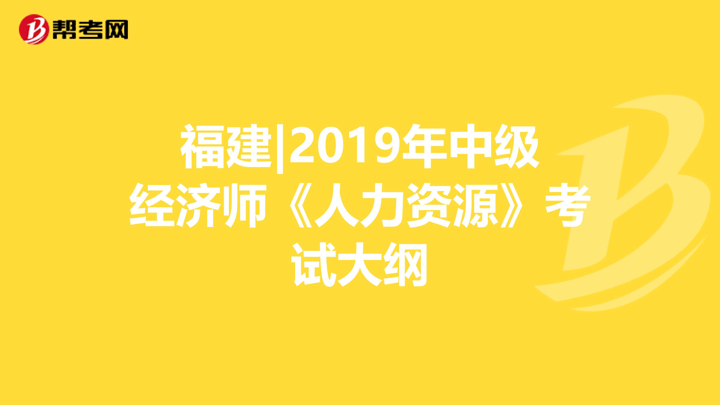 福建|2019年中级经济师《人力资源》考试大纲
