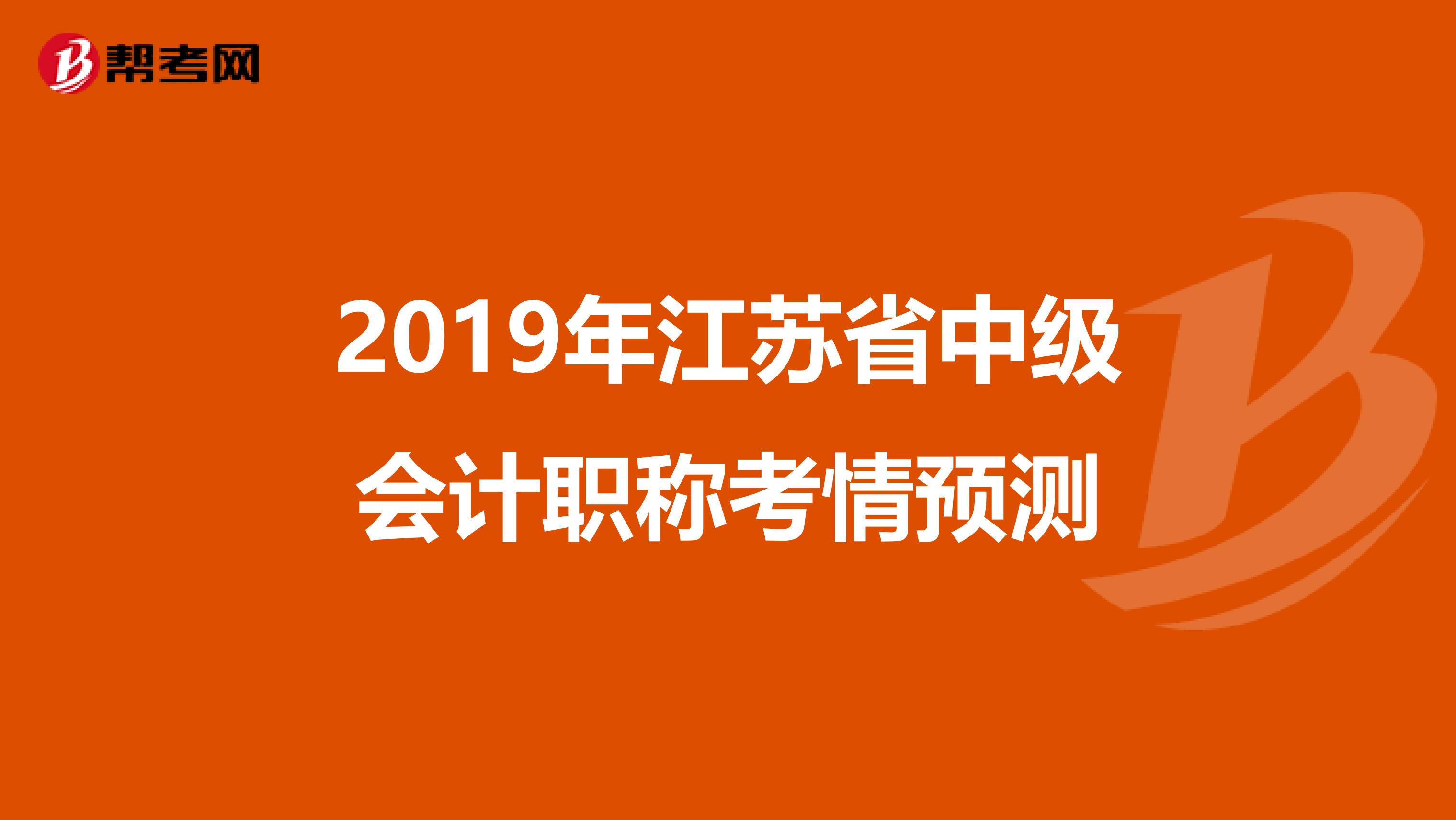 2019年江苏省中级会计职称考情预测