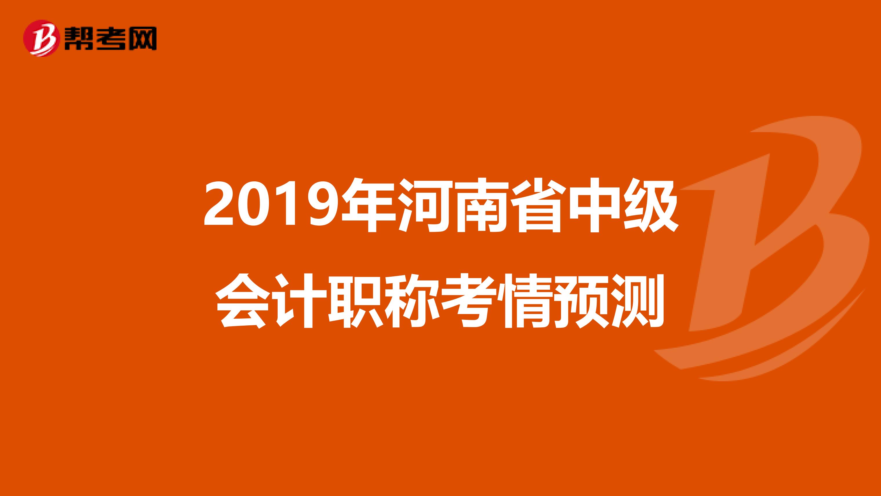 2019年河南省中级会计职称考情预测
