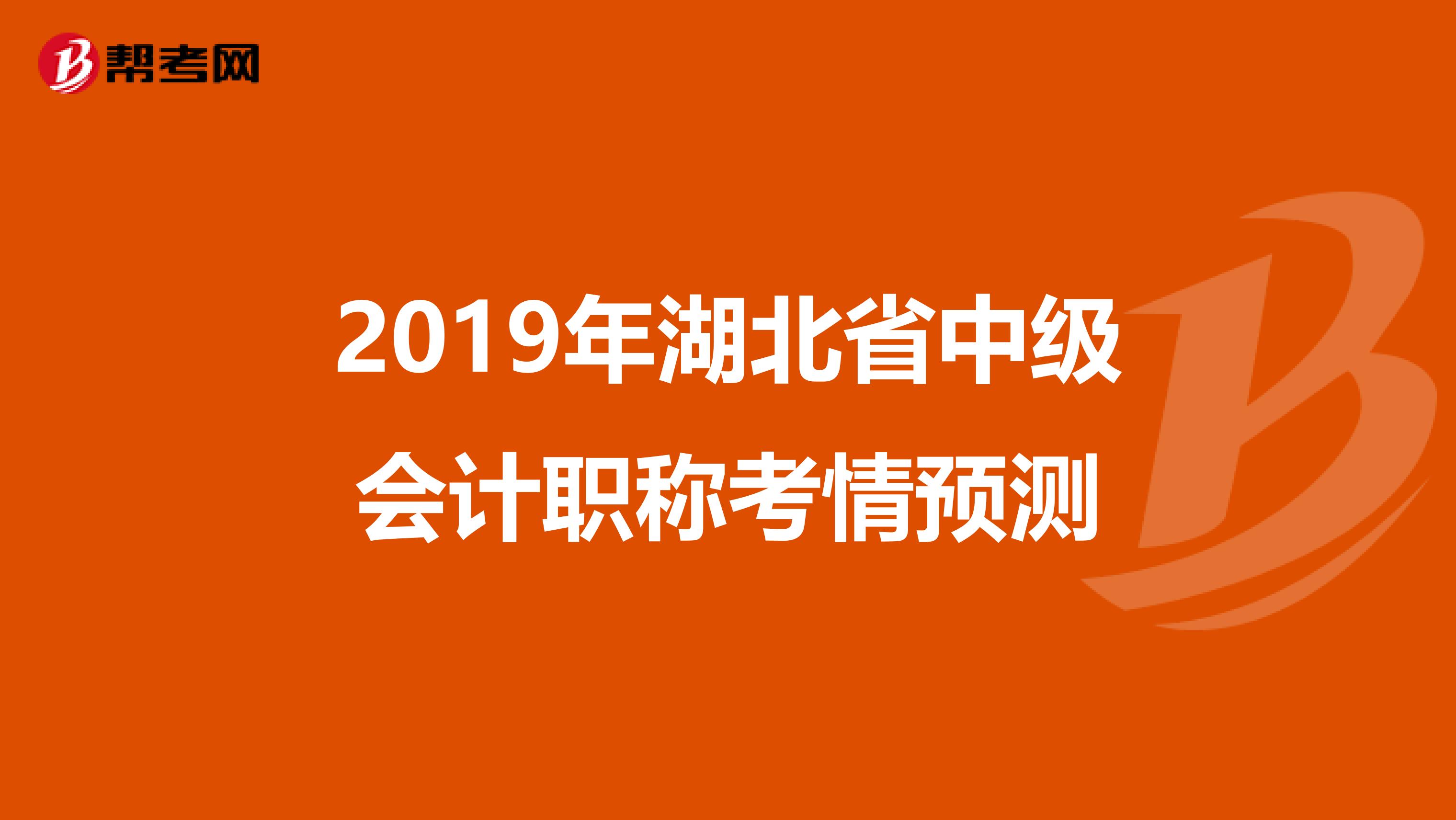 2019年湖北省中級會計職稱考情預(yù)測
