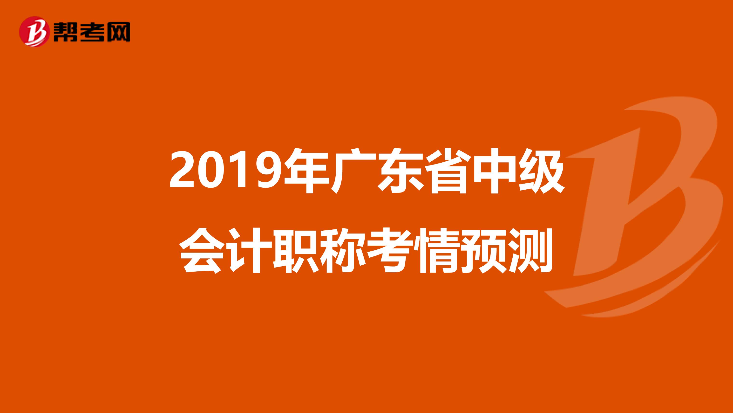 2019年广东省中级会计职称考情预测