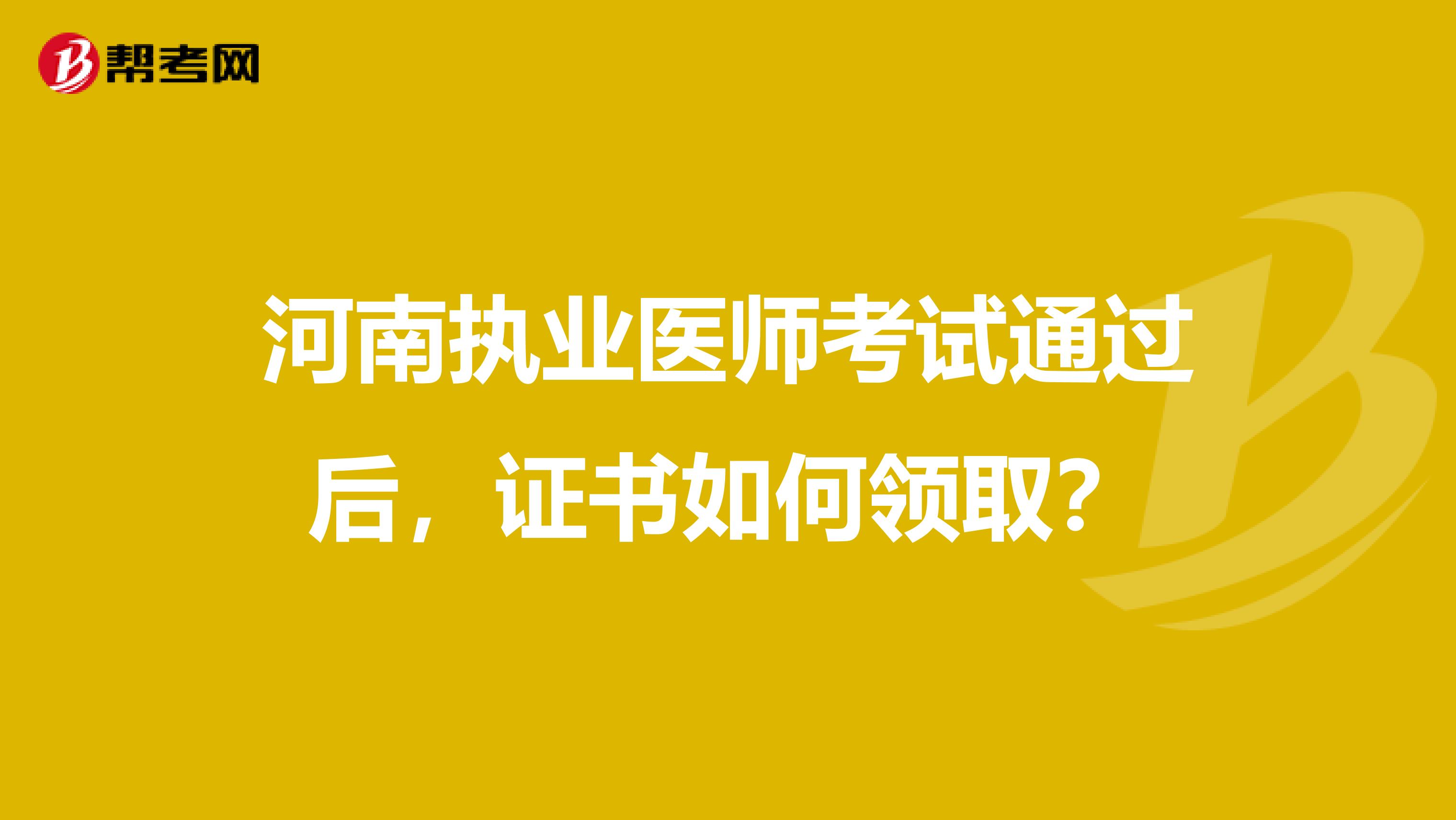 河南执业医师考试通过后，证书如何领取？