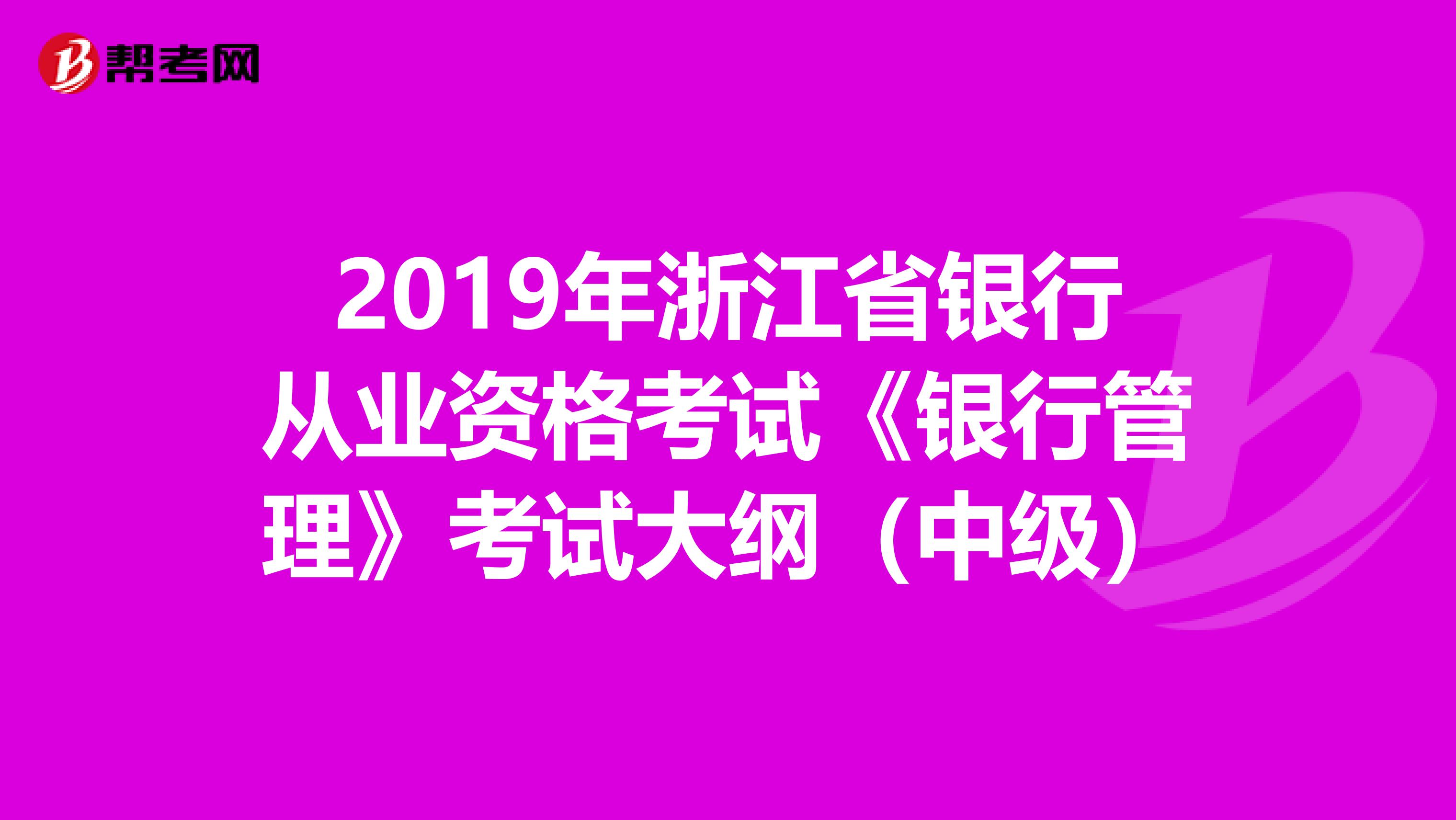 2019年浙江省银行从业资格考试《银行管理》考试大纲（中级）