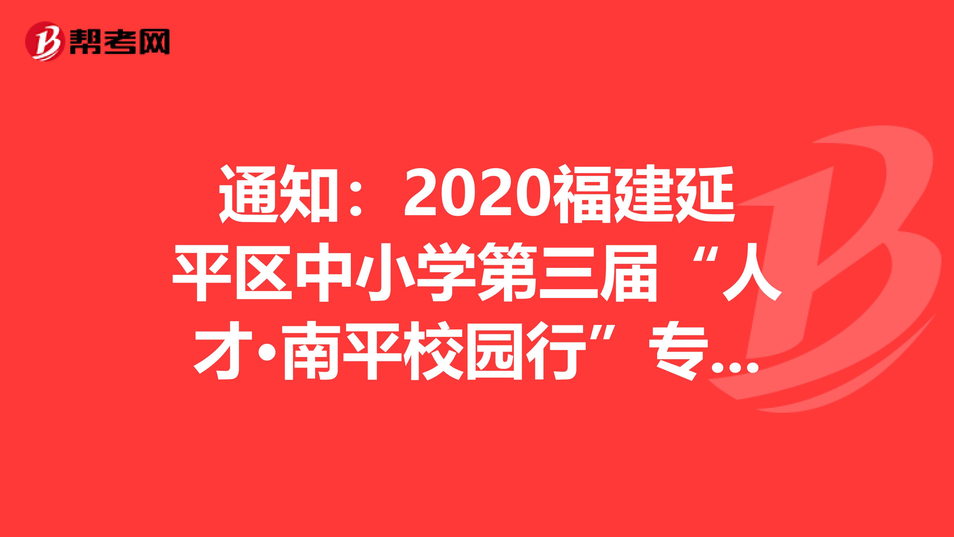 通知：2020福建延平区中小学第三届“人才·南平校园行”专项招聘拟面试名单发布了