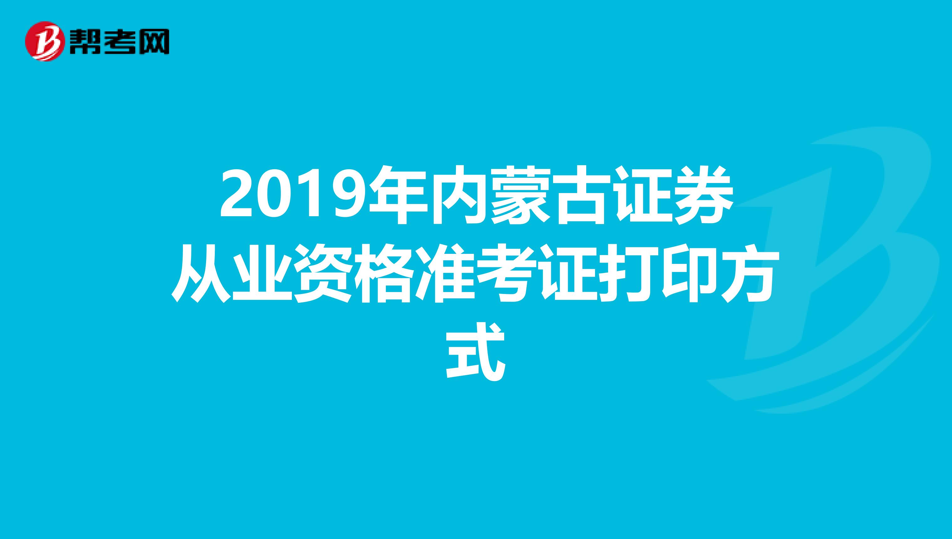 2019年内蒙古证券从业资格准考证打印方式