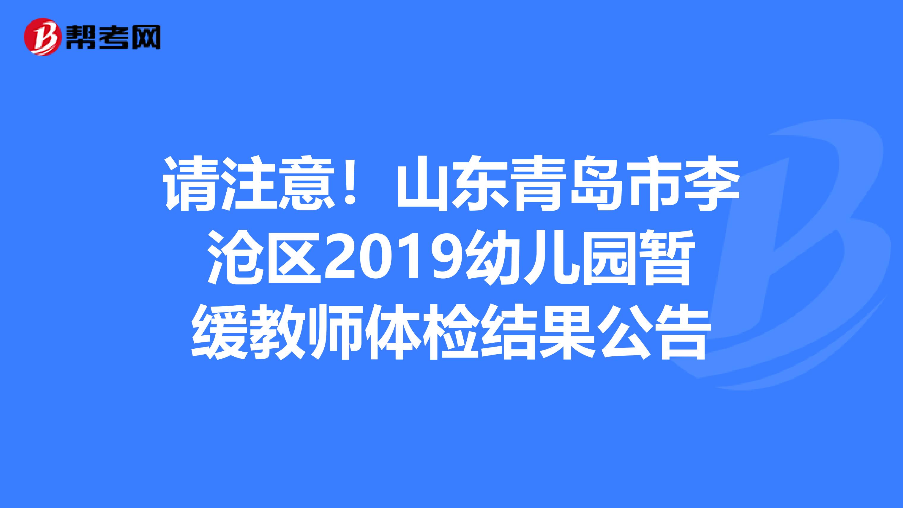 请注意！山东青岛市李沧区2019幼儿园暂缓教师体检结果公告