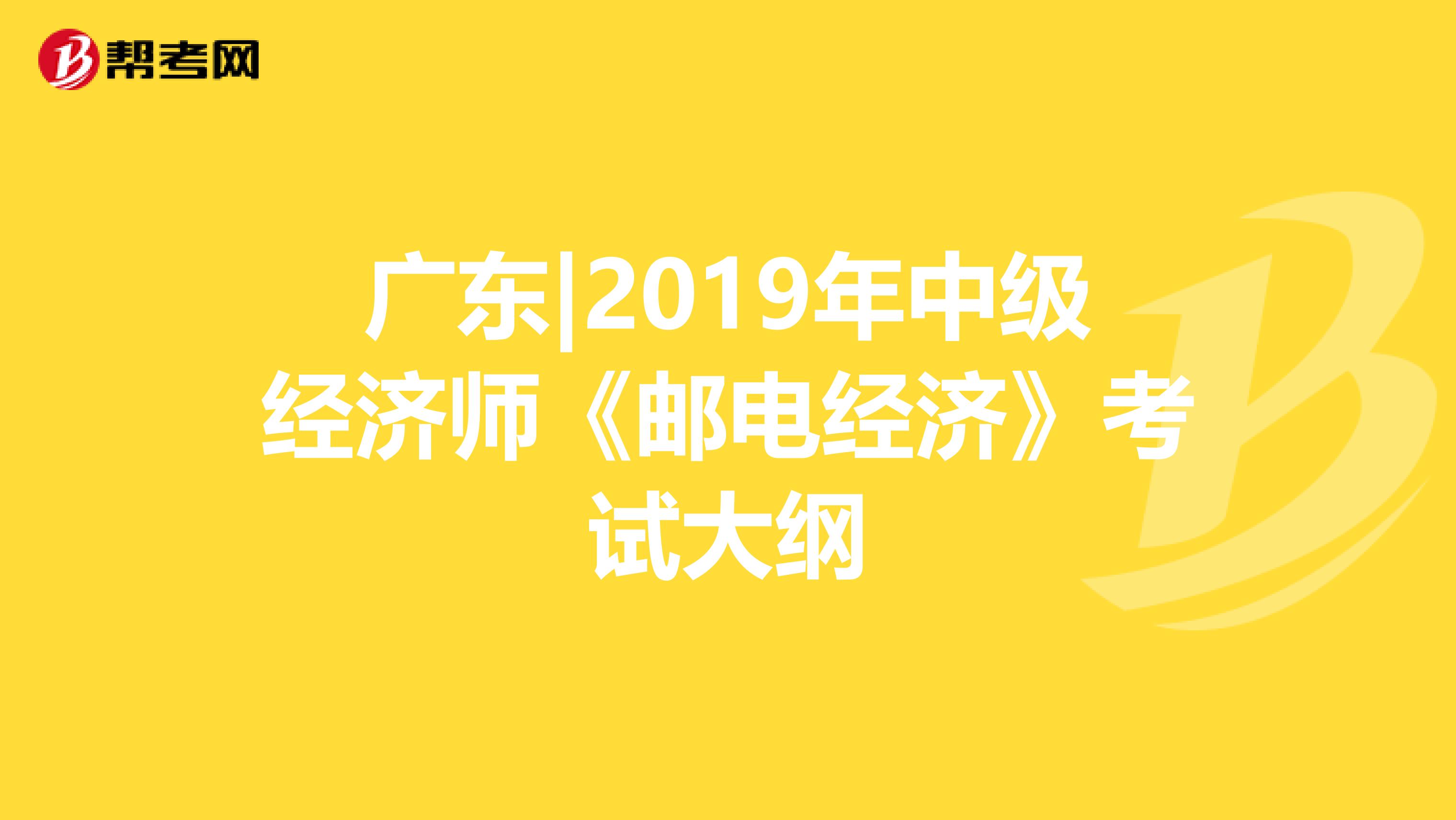 广东|2019年中级经济师《邮电经济》考试大纲