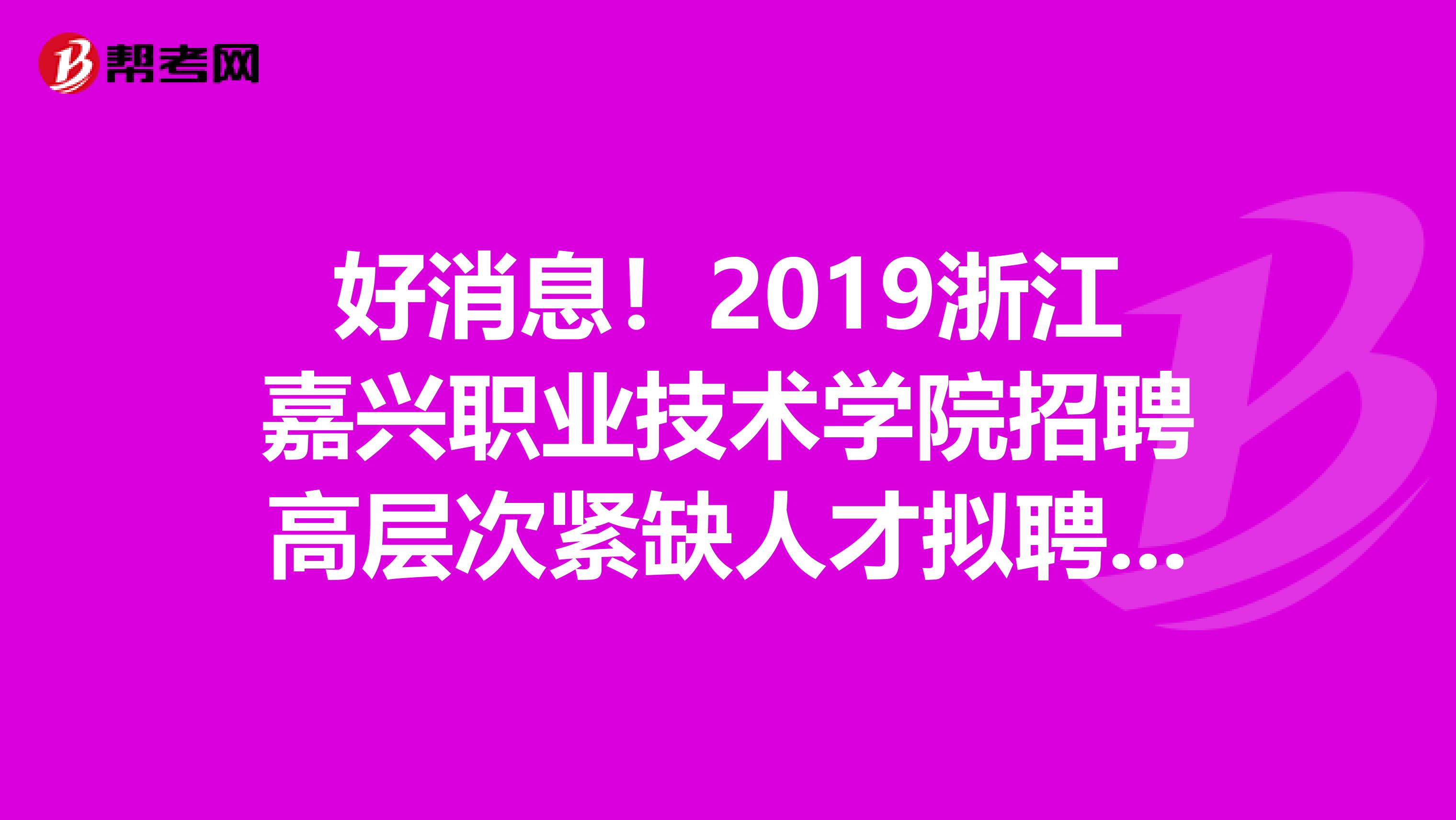好消息！2019浙江嘉兴职业技术学院招聘高层次紧缺人才拟聘用公示