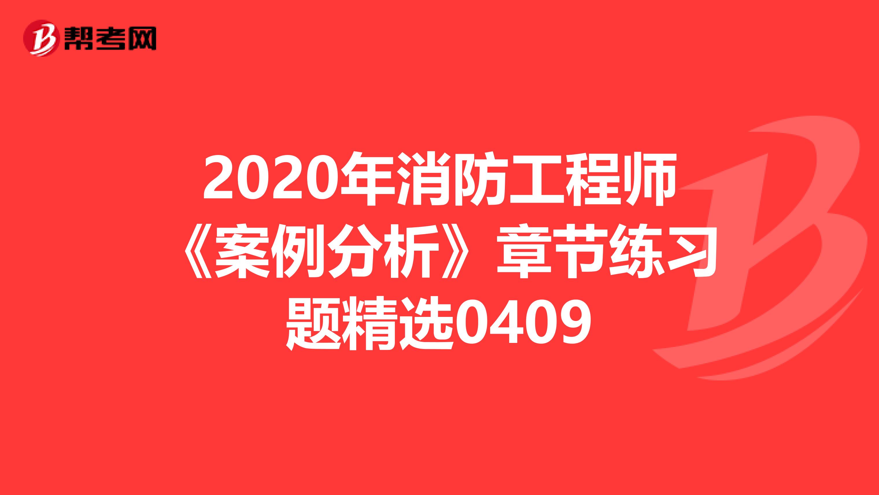 2020年消防工程师《案例分析》章节练习题精选0409