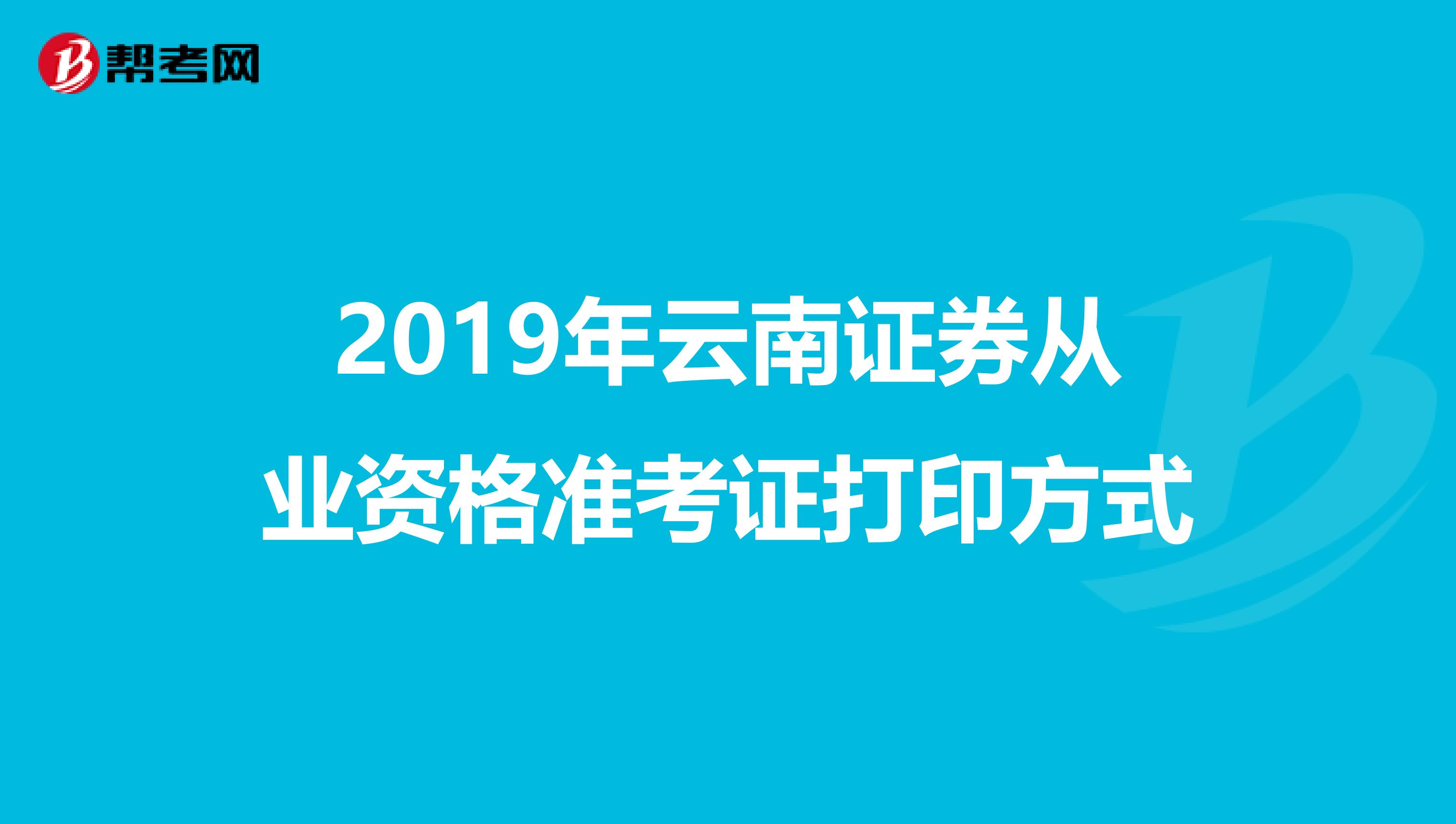 2019年云南證券從業資格準考證打印方式