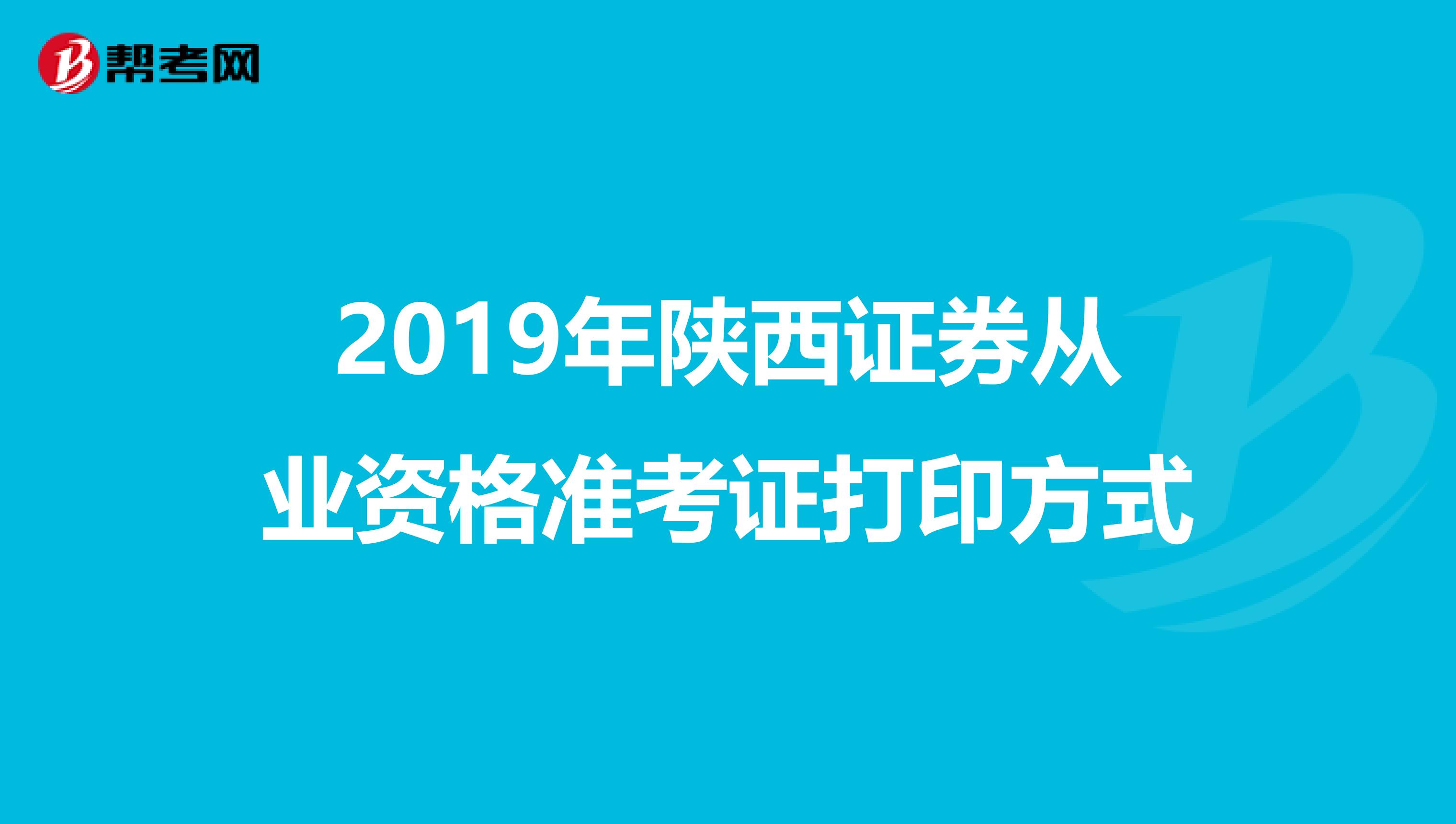 2019年陕西证券从业资格准考证打印方式