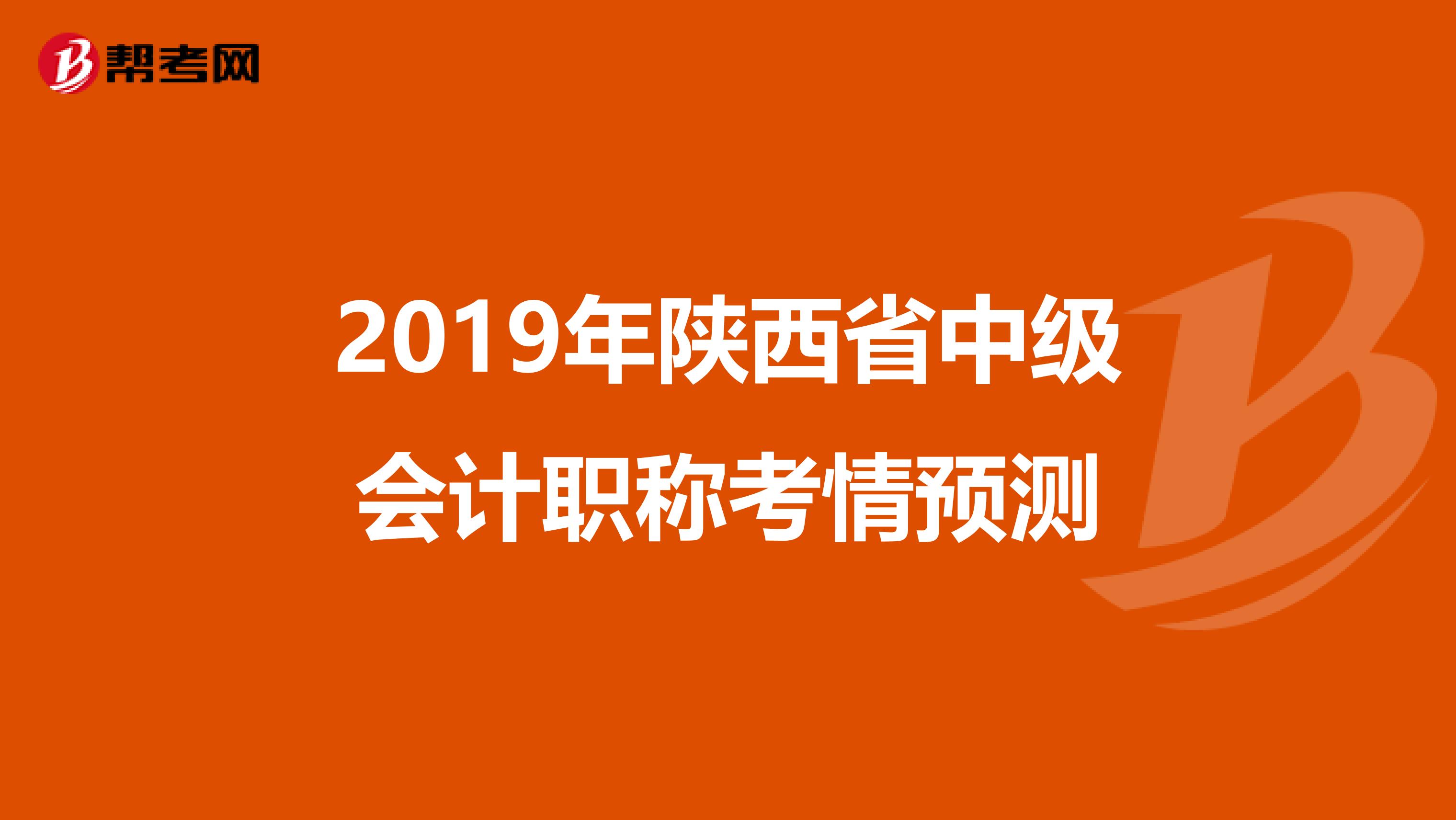 2019年陕西省中级会计职称考情预测