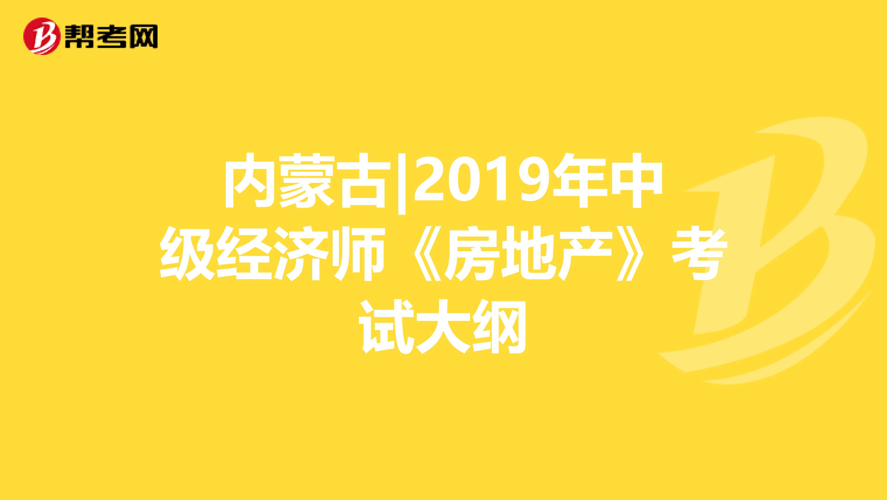 内蒙古|2019年中级经济师《房地产》考试大纲