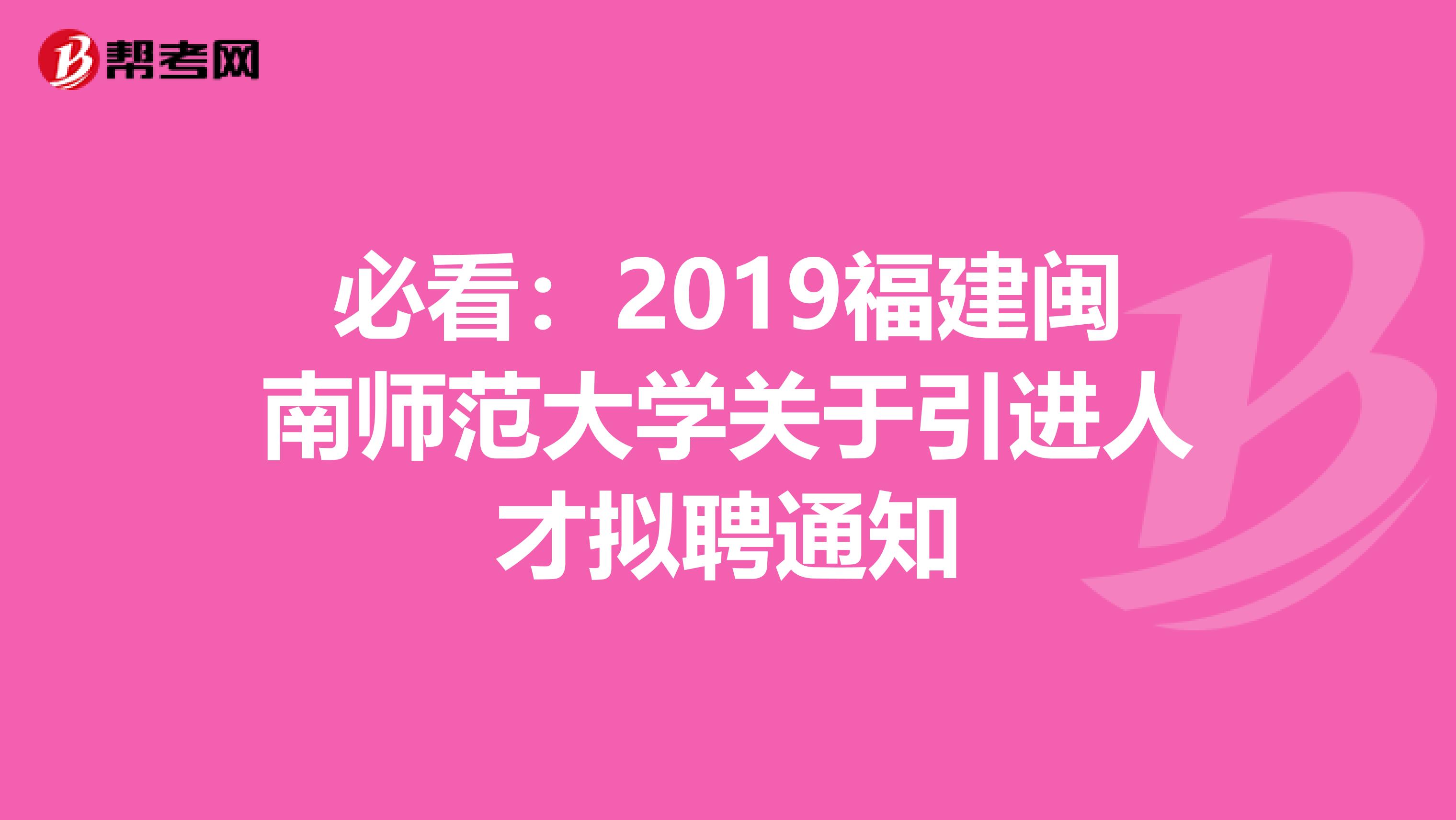 必看：2019福建闽南师范大学关于引进人才拟聘通知