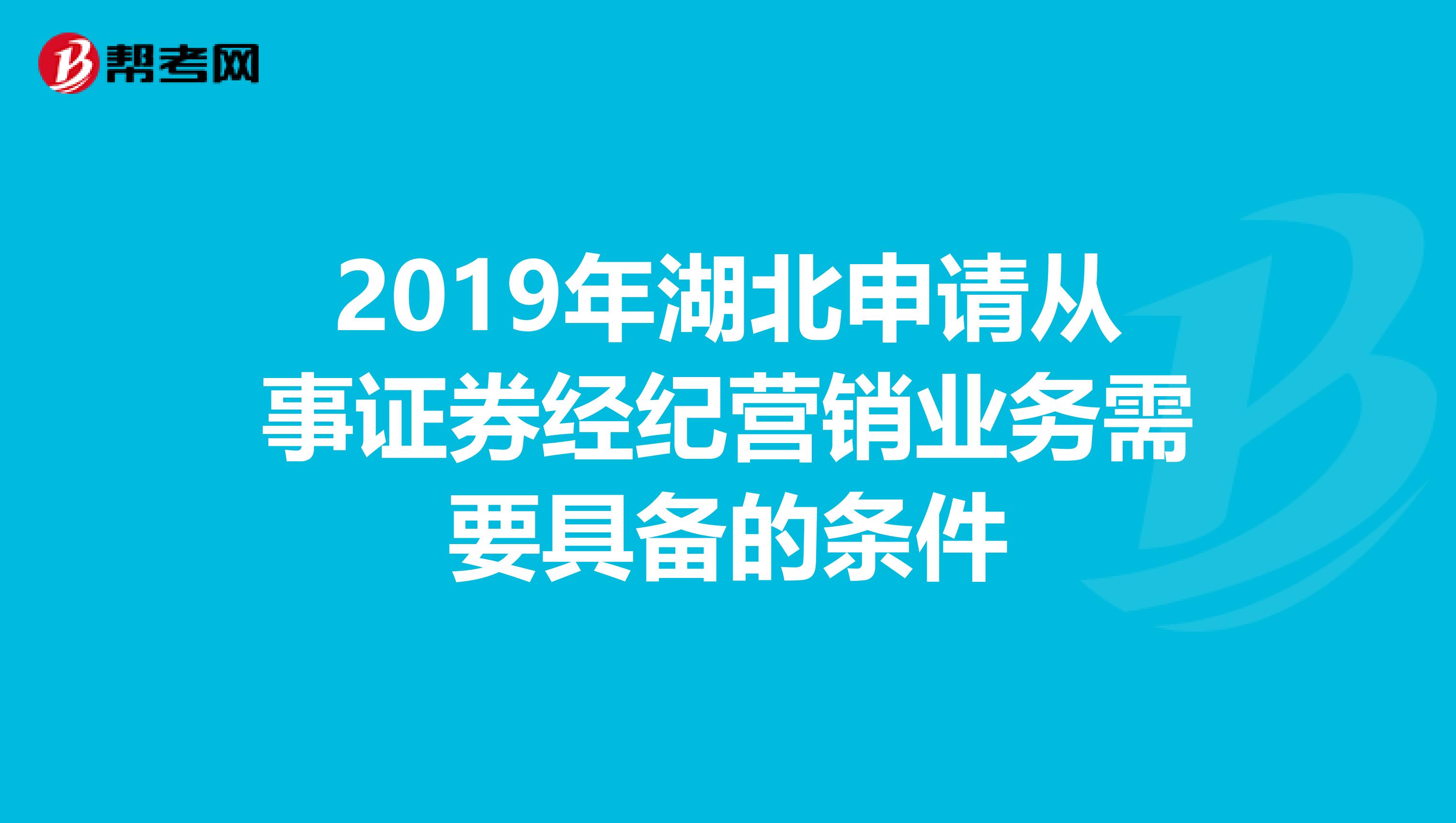 2019年湖北申请从事证券经纪营销业务需要具备的条件