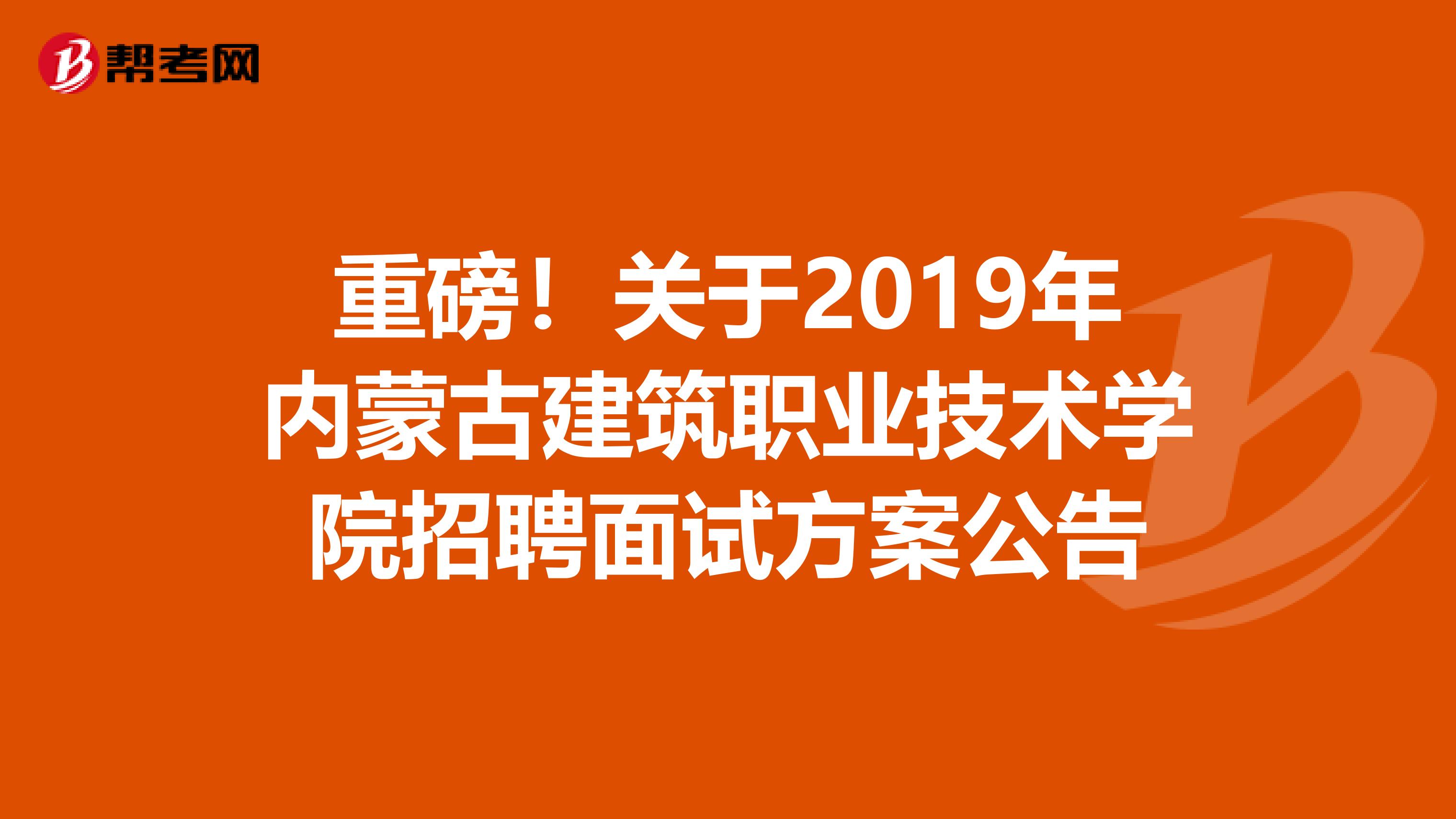 重磅！关于2019年内蒙古建筑职业技术学院招聘面试方案公告