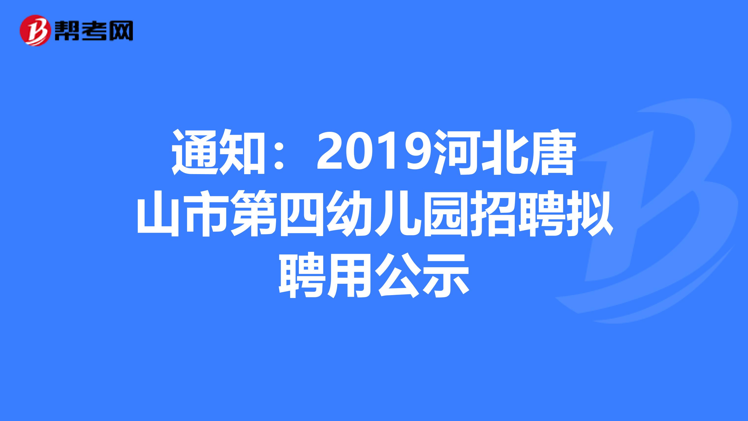 通知：2019河北唐山市第四幼儿园招聘拟聘用公示