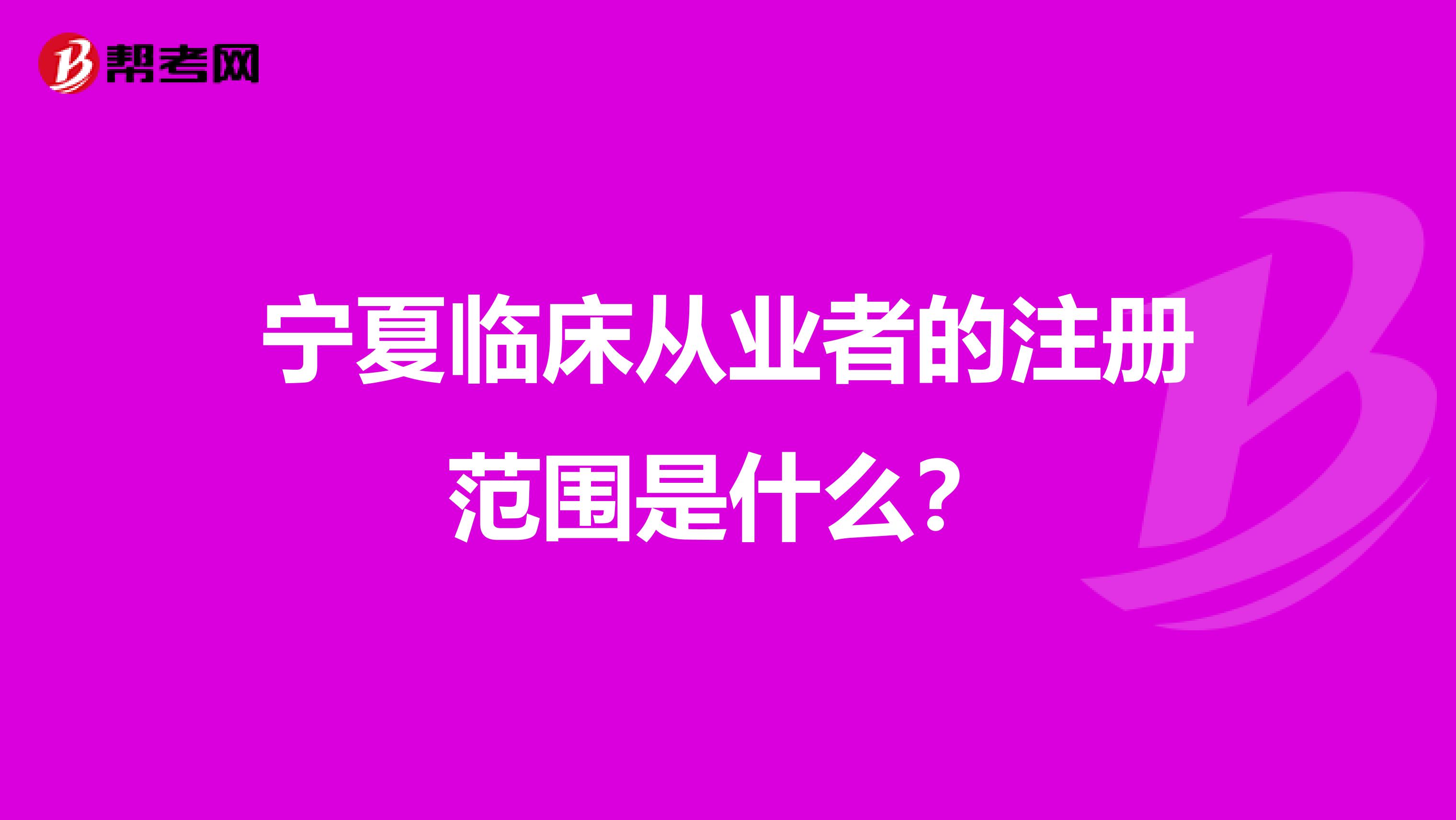 寧夏臨床從業(yè)者的注冊范圍是什么？