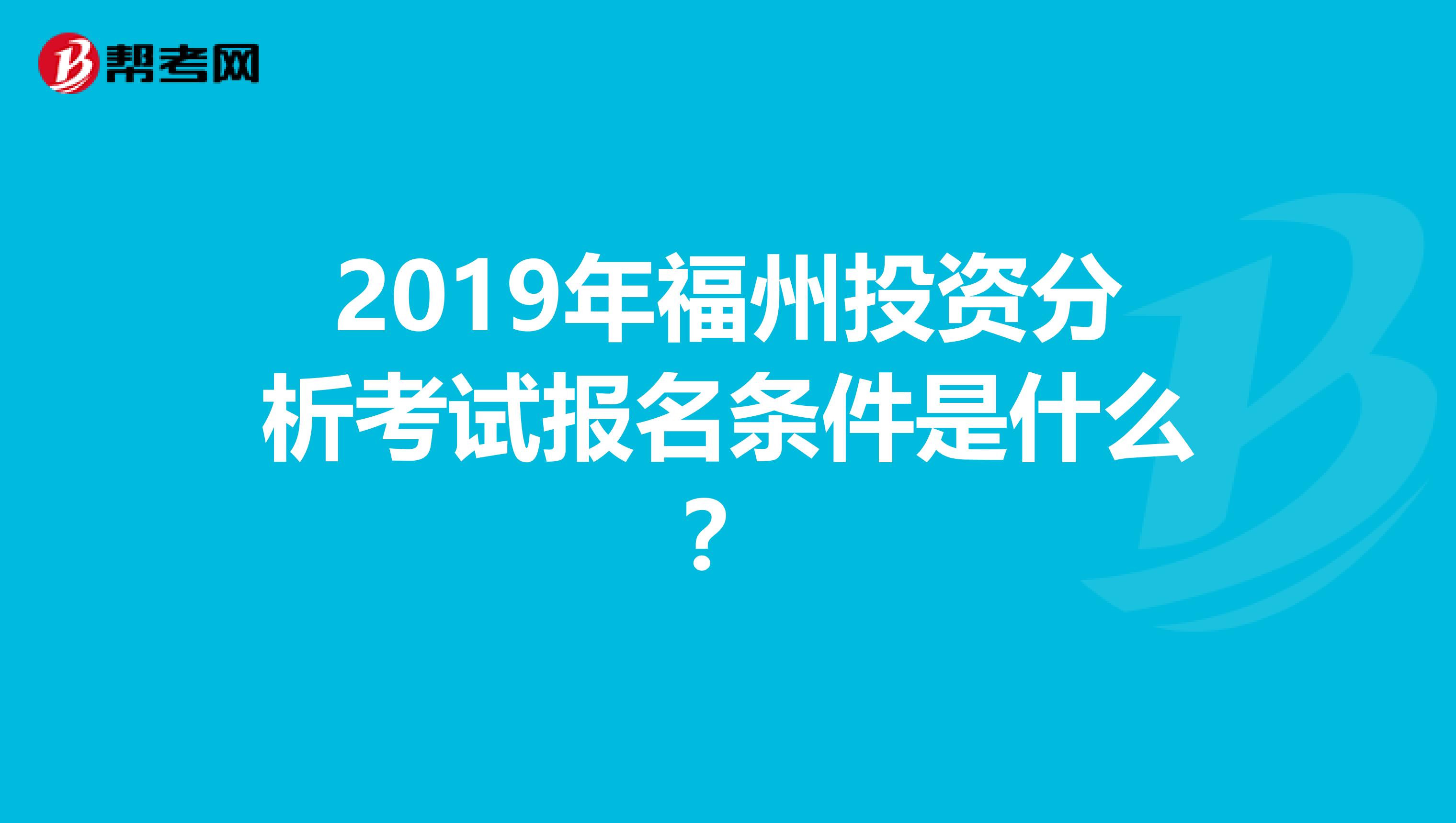 2019年福州投資分析考試報名條件是什么？