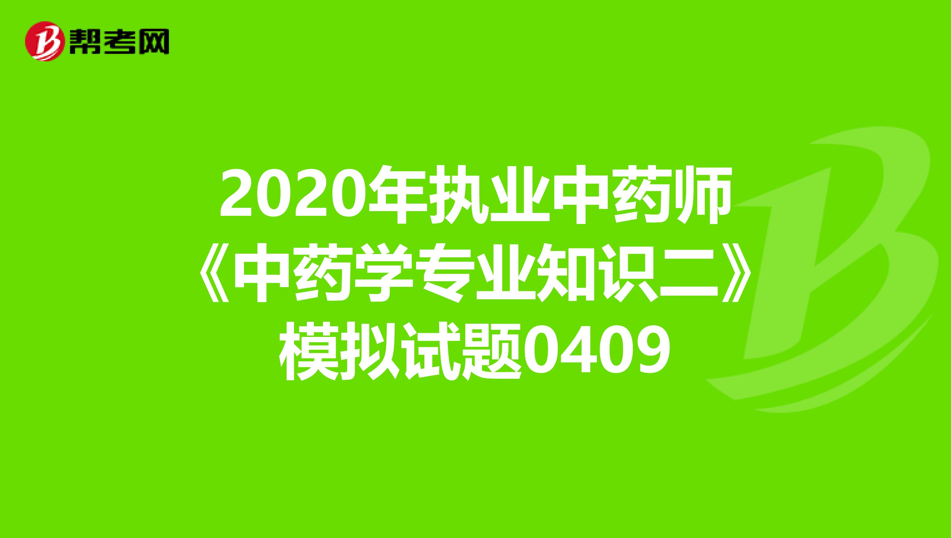 2020年执业中药师《中药学专业知识二》模拟试题0409