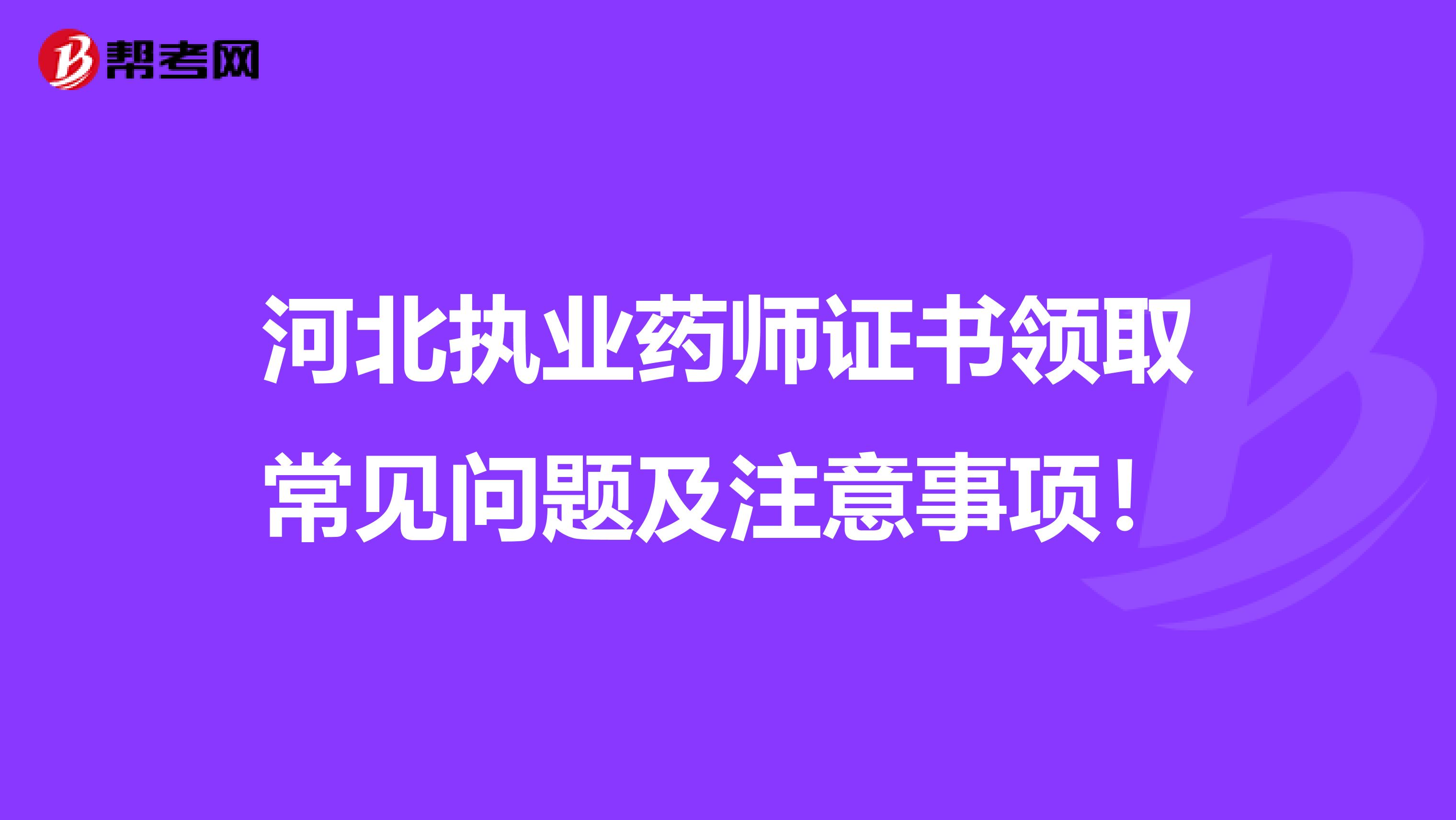 河北执业药师证书领取常见问题及注意事项！