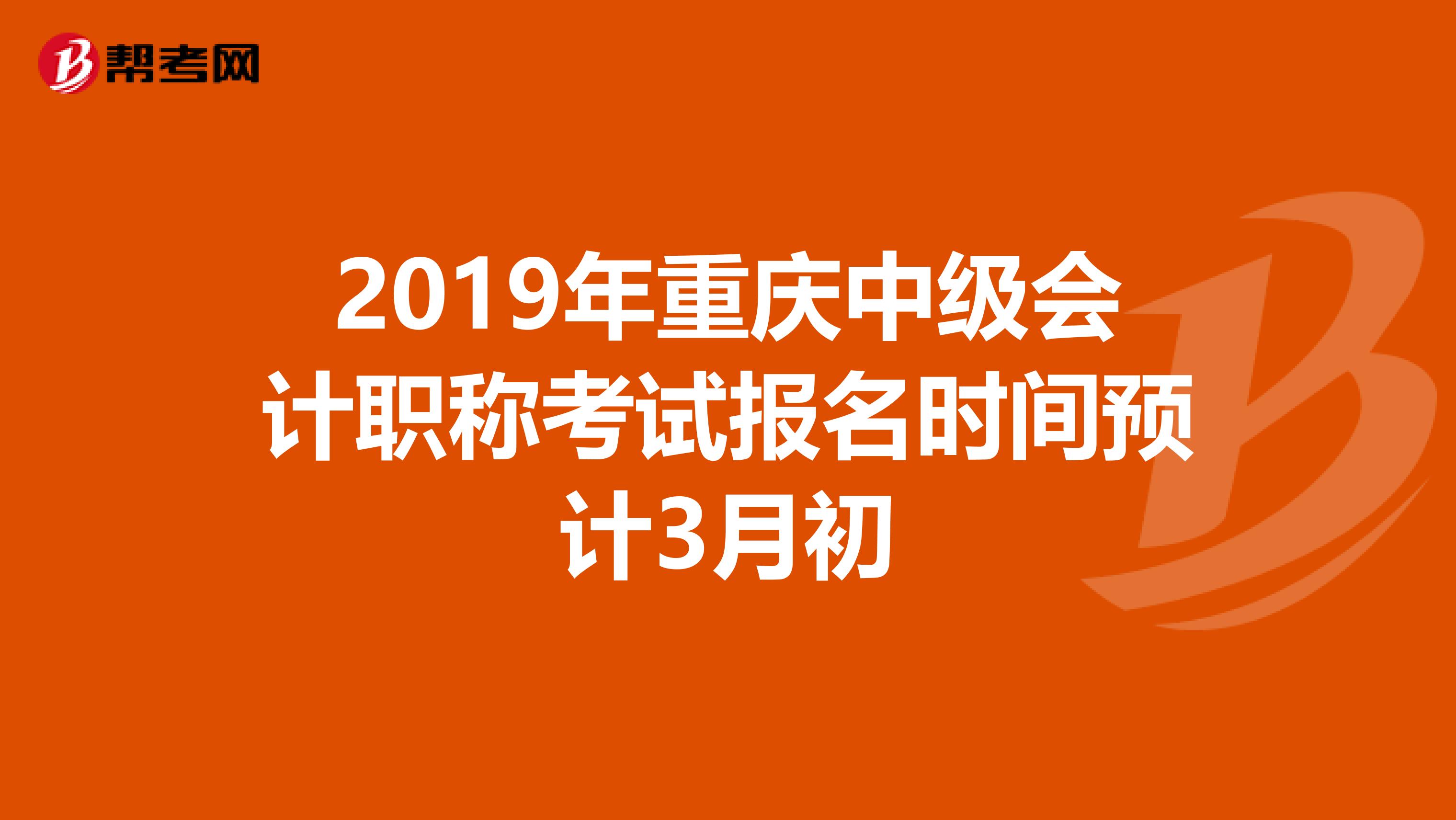 2019年重庆中级会计职称考试报名时间预计3月初