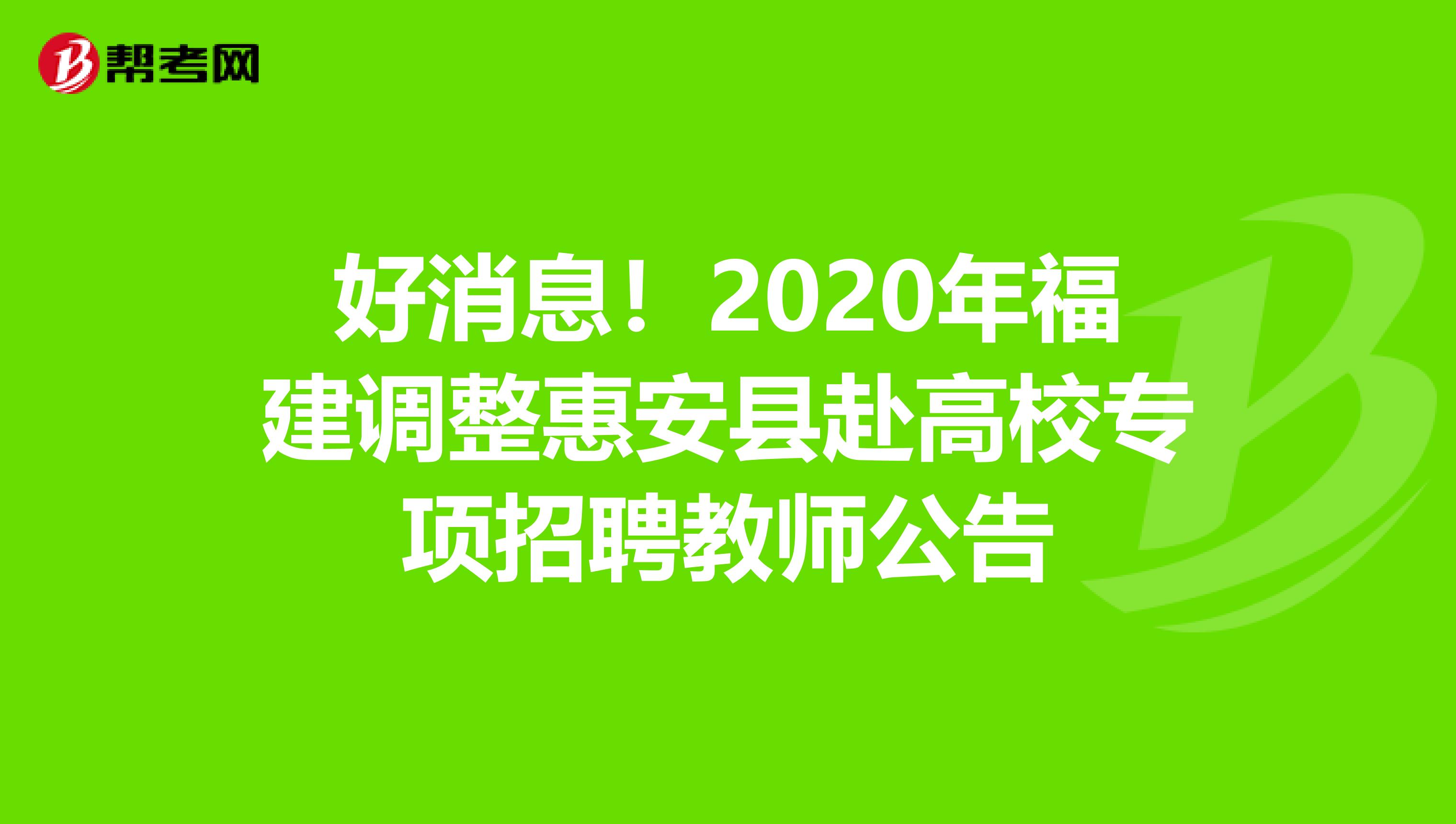 好消息！2020年福建调整惠安县赴高校专项招聘教师公告