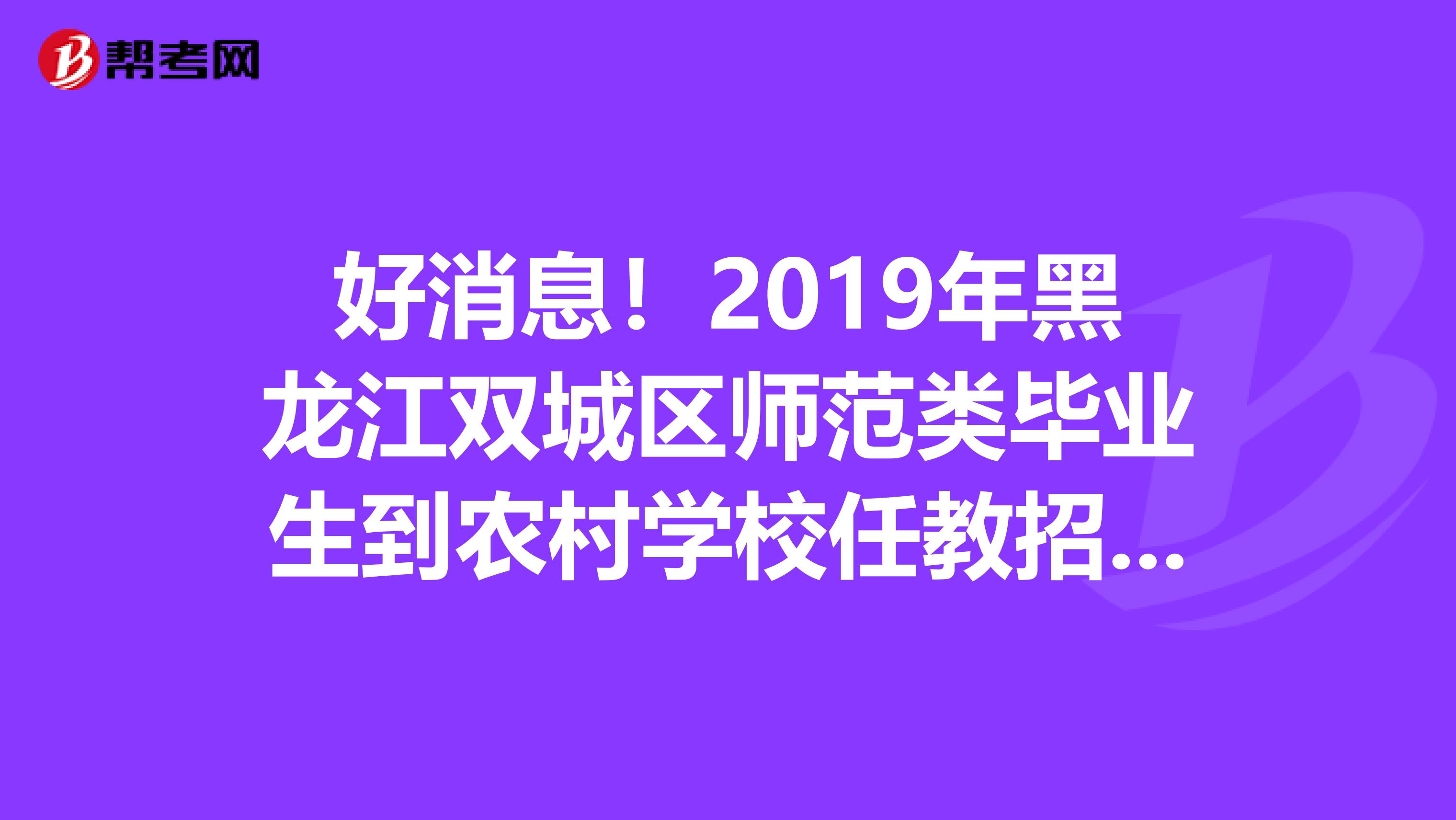 好消息！2019年黑龙江双城区师范类毕业生到农村学校任教招聘考试面试公告
