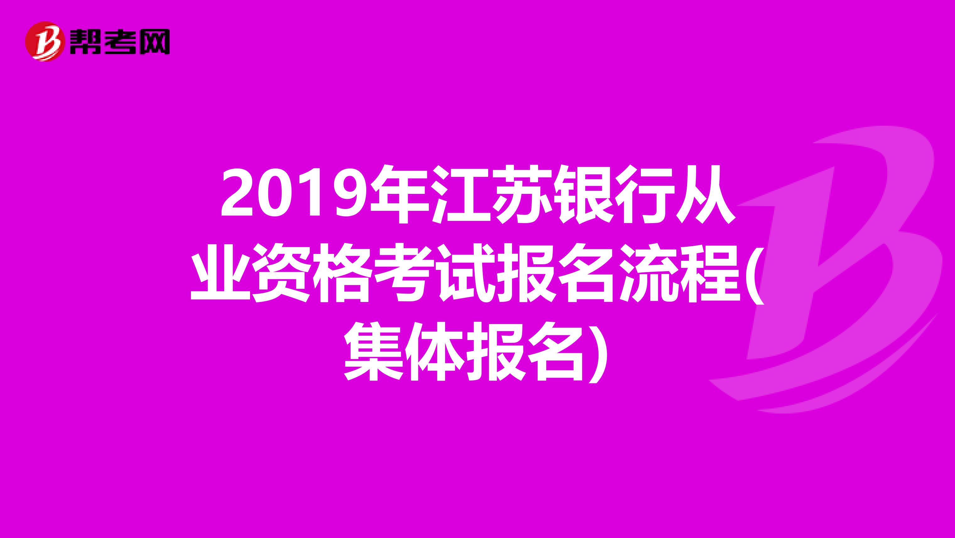 2019年江苏银行从业资格考试报名流程(集体报名)