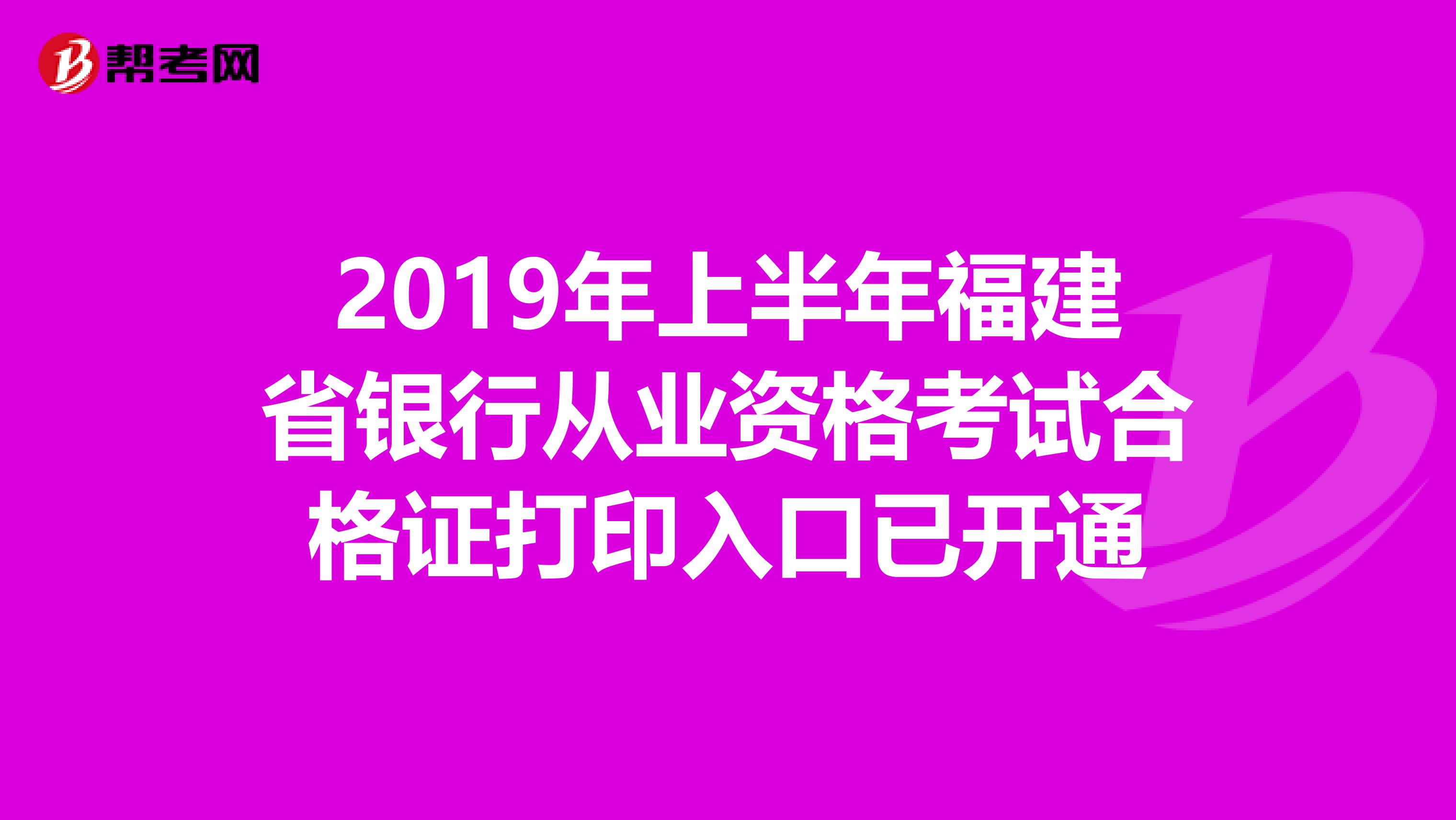 2019年上半年福建省银行从业资格考试合格证打印入口已开通