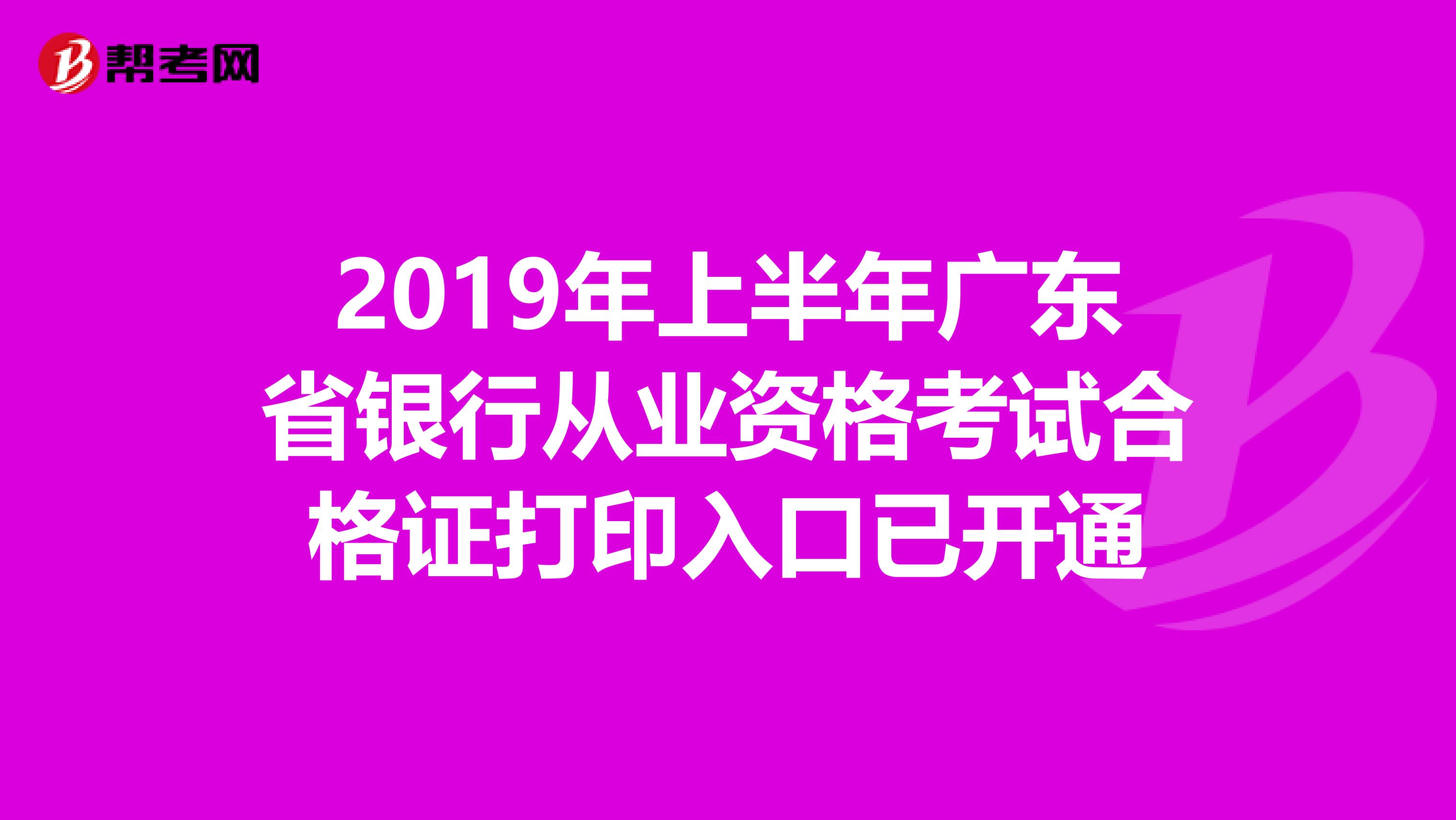 2019年上半年广东省银行从业资格考试合格证打印入口已开通