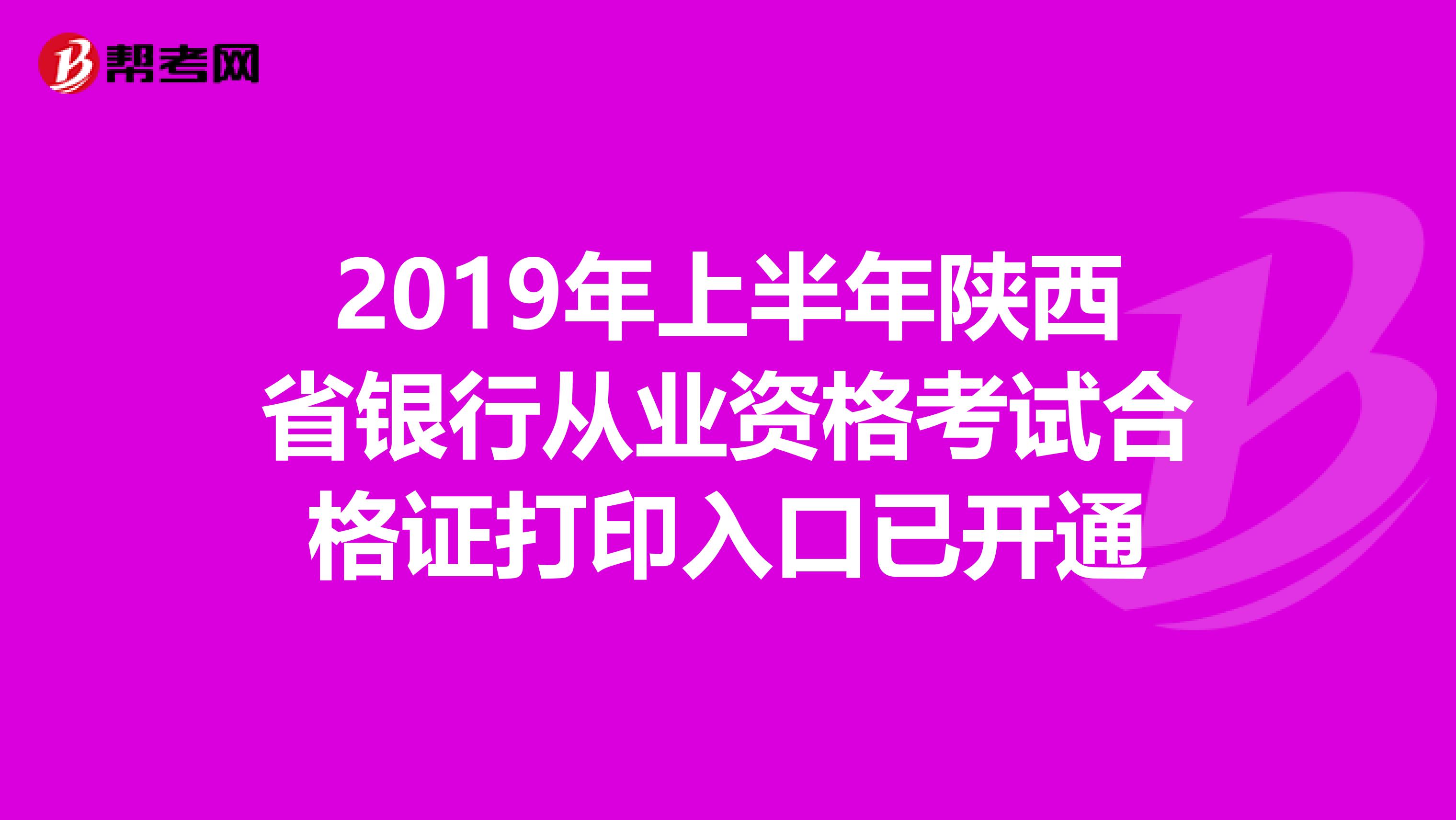 2019年上半年陕西省银行从业资格考试合格证打印入口已开通