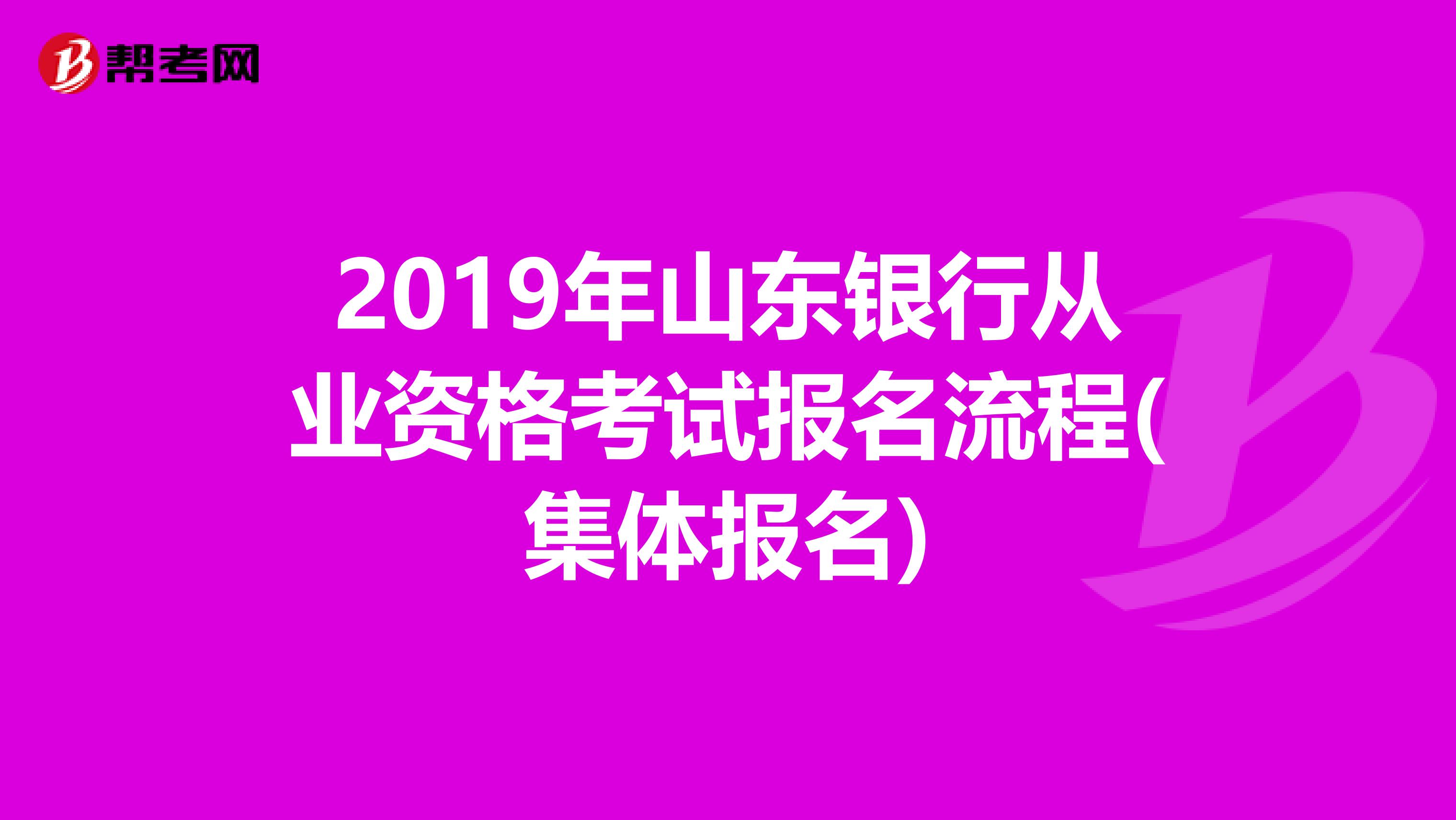 2019年山东银行从业资格考试报名流程(集体报名)