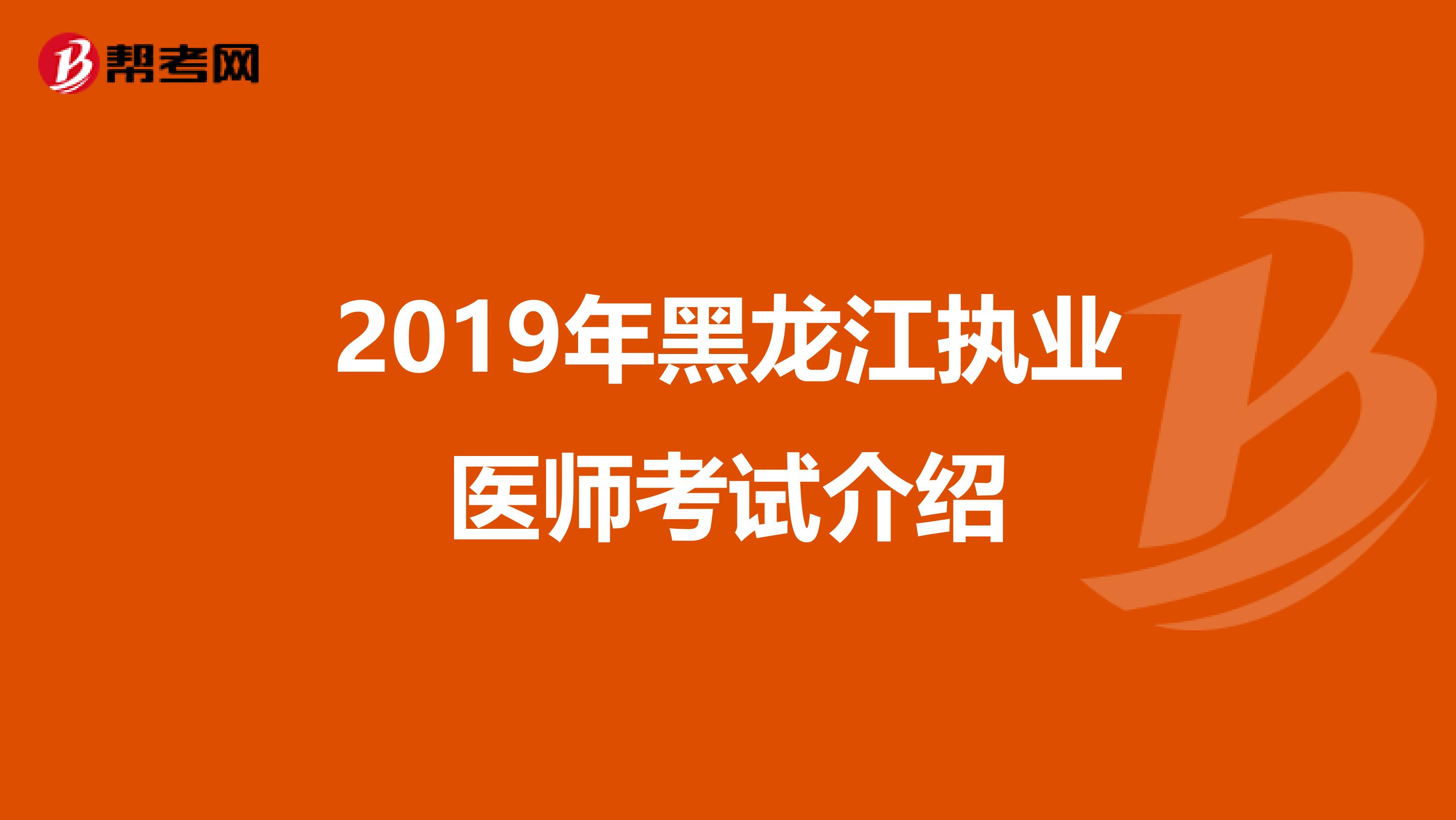 2019年黑龙江执业医师考试介绍