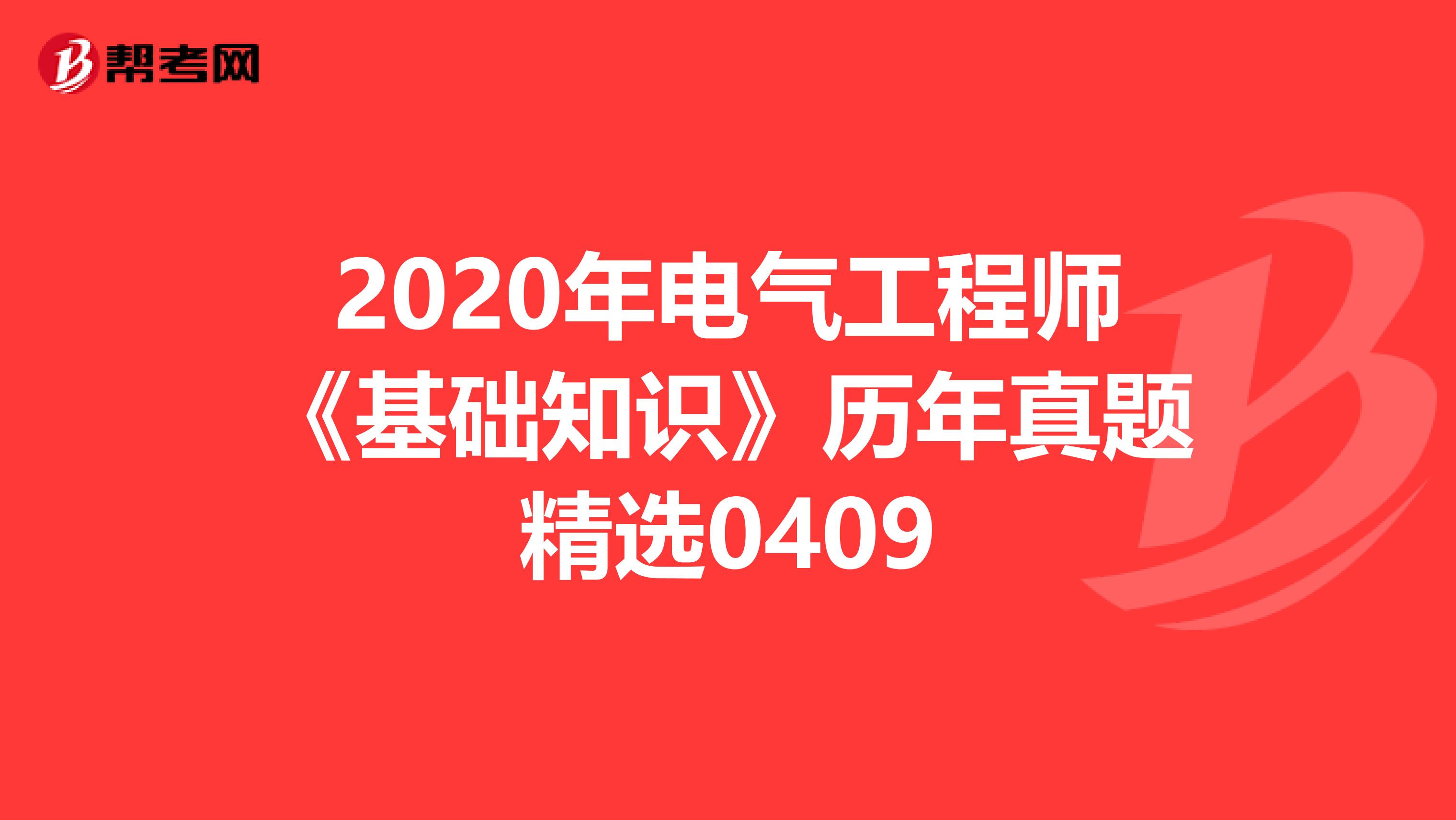 2020年电气工程师《基础知识》历年真题精选0409