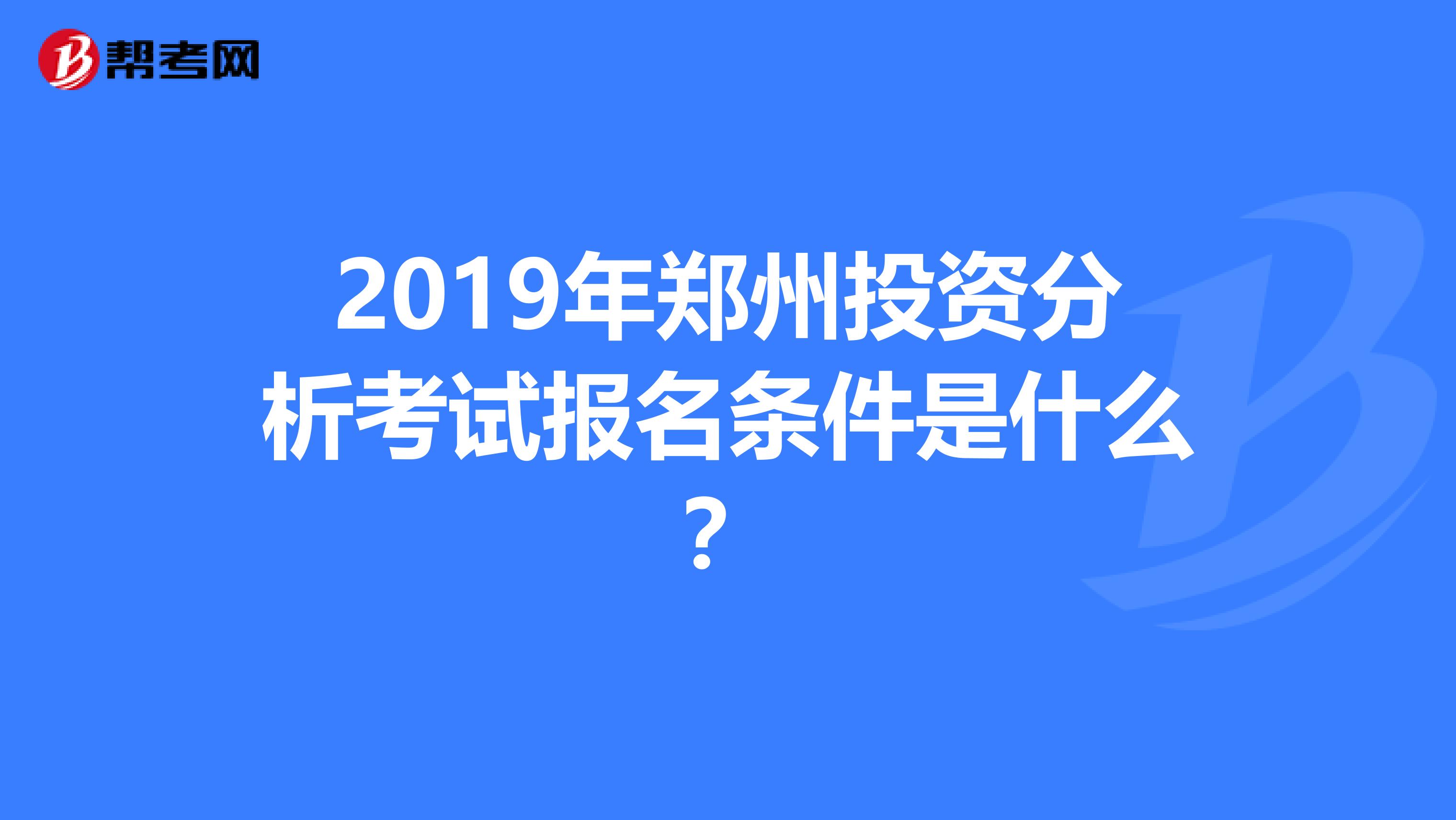 2019年郑州投资分析考试报名条件是什么？