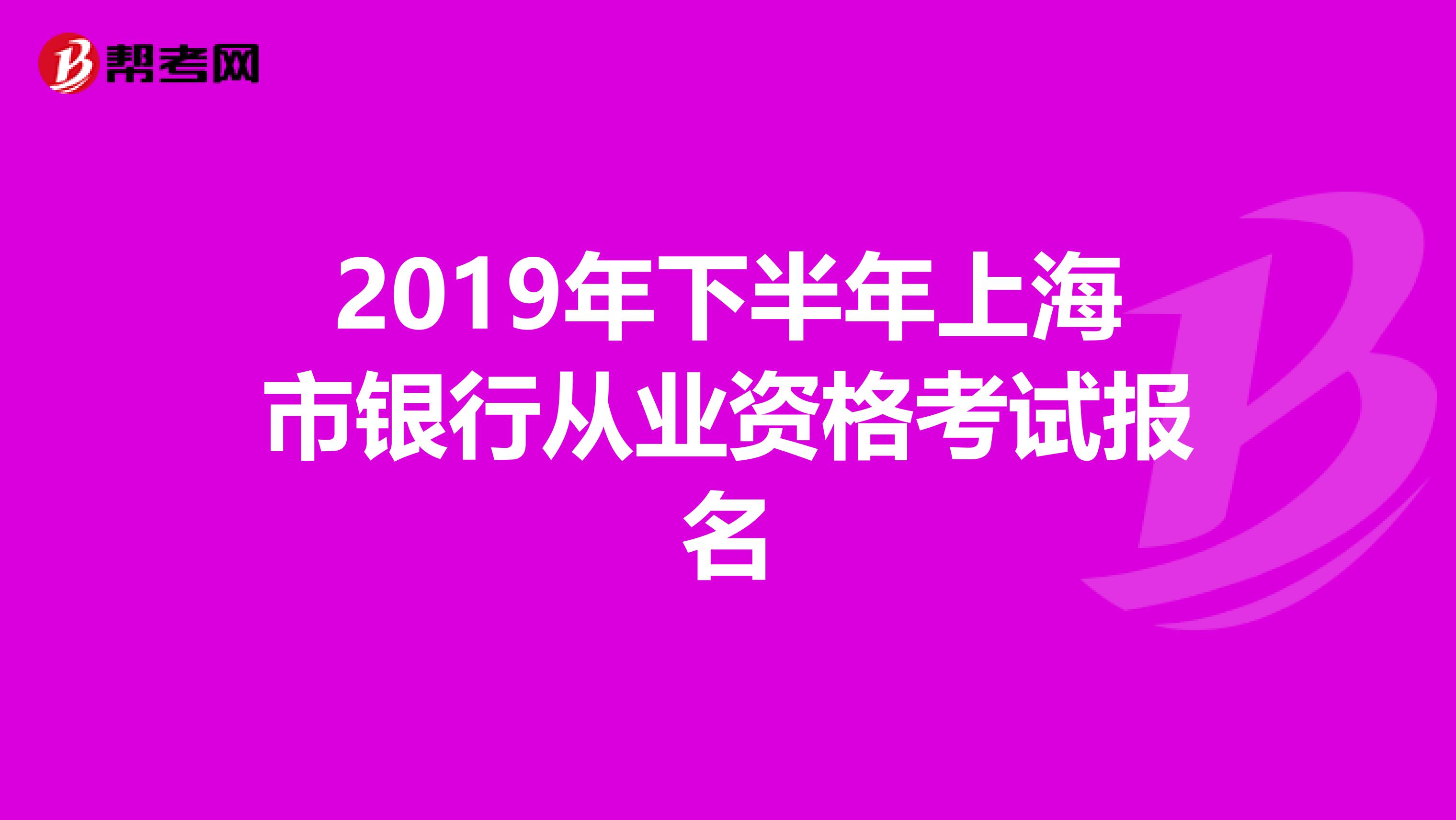 2019年下半年上海市银行从业资格考试报名