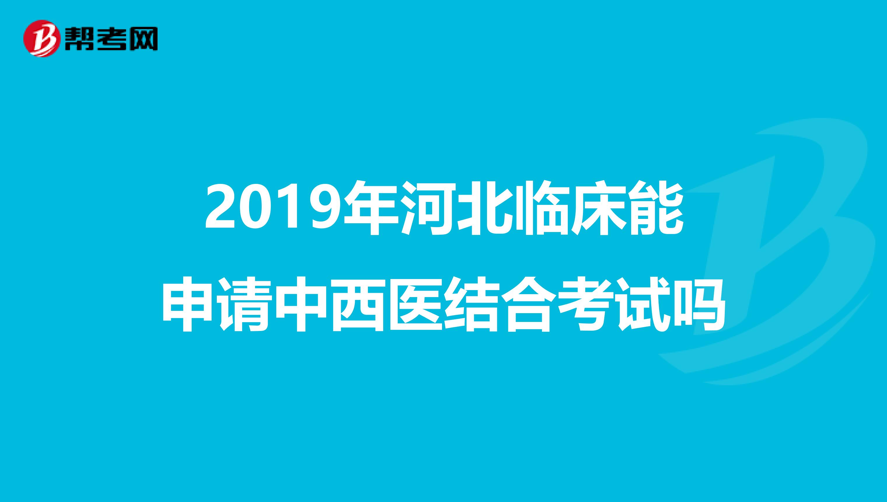 2019年河北临床能申请中西医结合考试吗