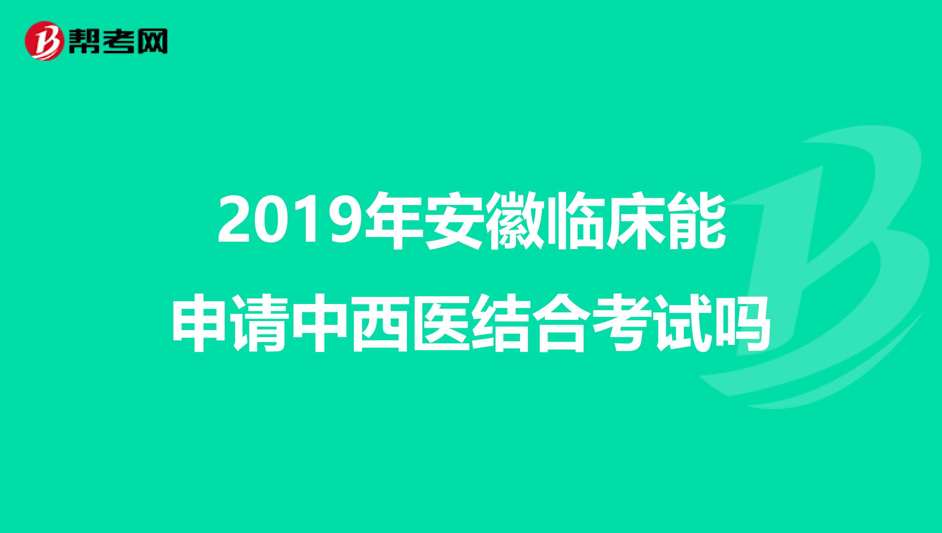 2019年安徽临床能申请中西医结合考试吗