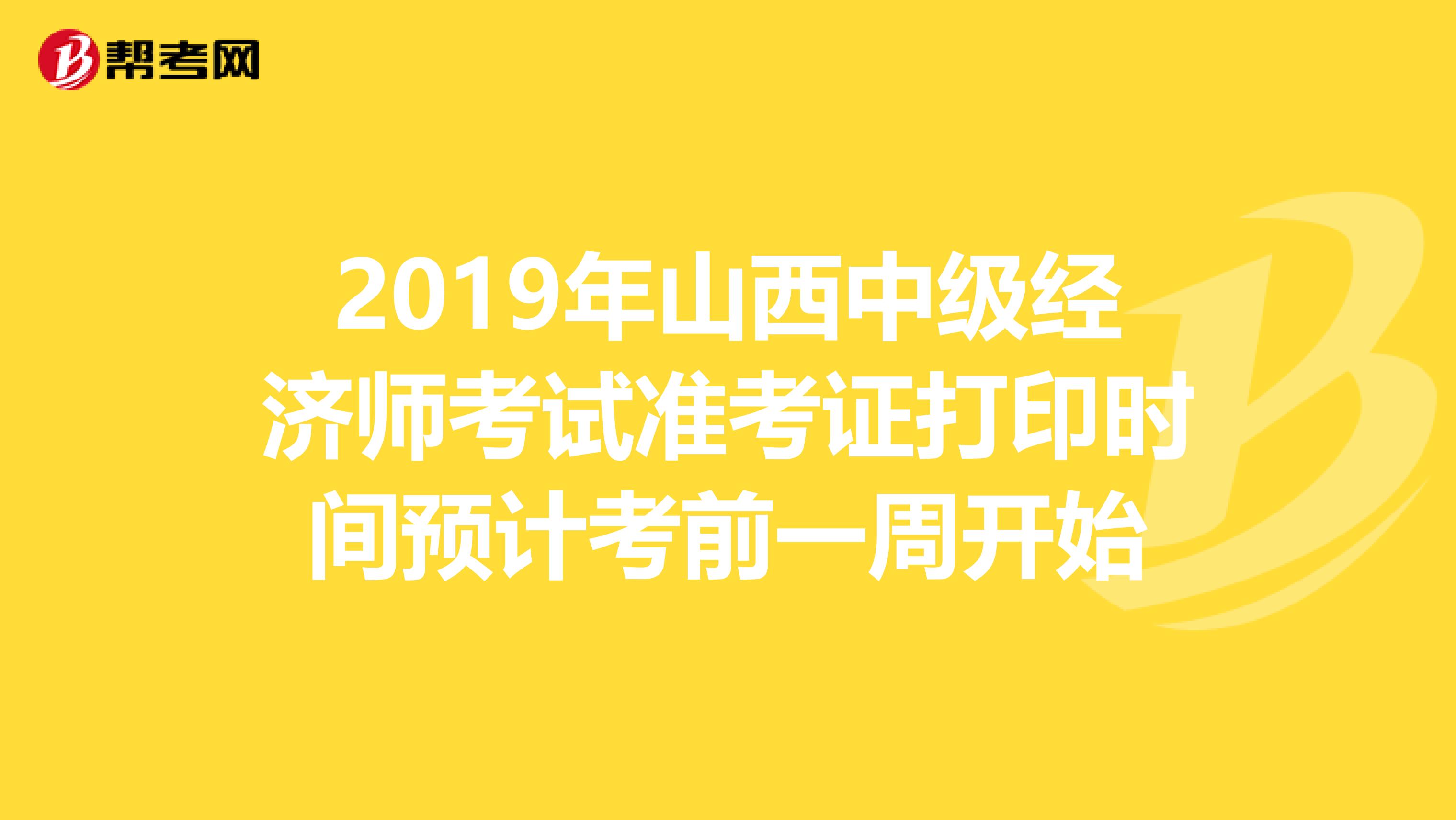 2019年山西中级经济师考试准考证打印时间预计考前一周开始