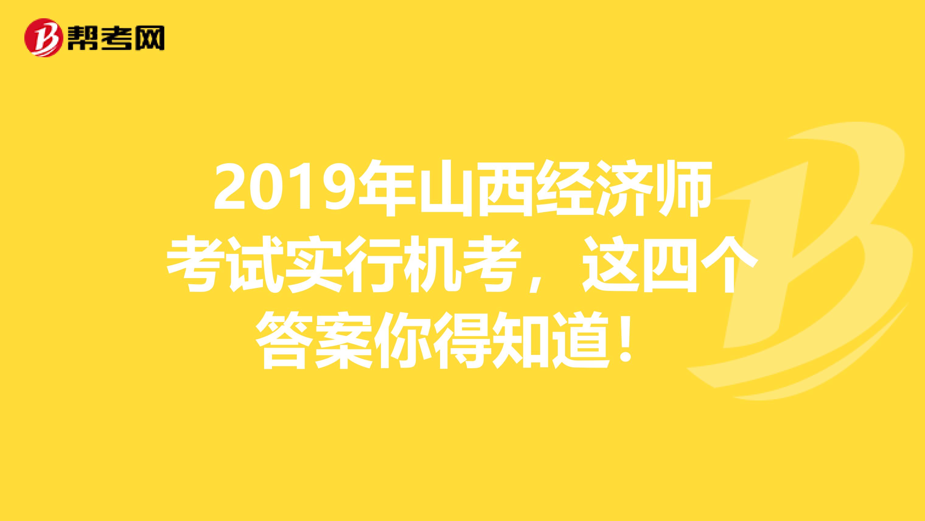 2019年山西经济师考试实行机考，这四个答案你得知道！